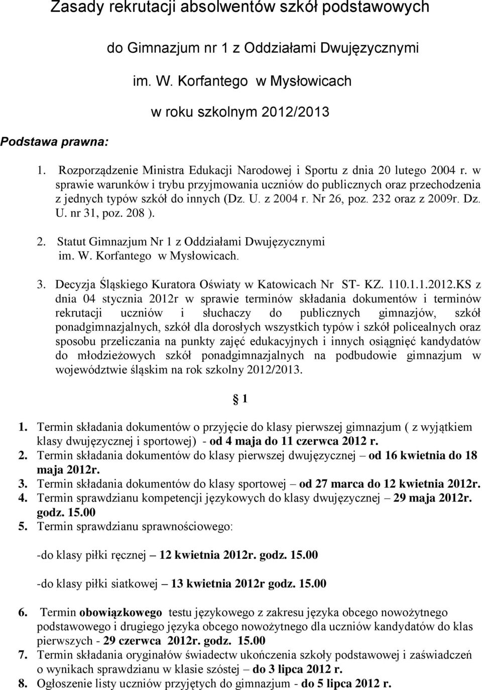 z 2004 r. Nr 26, poz. 232 oraz z 2009r. Dz. U. nr 31, poz. 208 ). 2. Statut Gimnazjum Nr 1 z Oddziałami Dwujęzycznymi im. W. Korfantego w Mysłowicach. 3. Decyzja Śląskiego Kuratora Oświaty w Katowicach Nr ST- KZ.