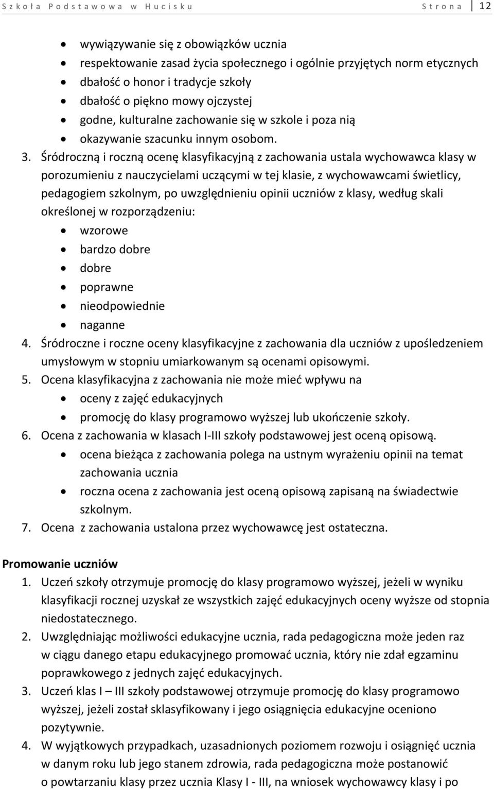 Śródroczną i roczną ocenę klasyfikacyjną z zachowania ustala wychowawca klasy w porozumieniu z nauczycielami uczącymi w tej klasie, z wychowawcami świetlicy, pedagogiem szkolnym, po uwzględnieniu