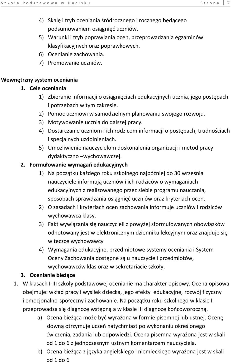 Cele oceniania 1) Zbieranie informacji o osiągnięciach edukacyjnych ucznia, jego postępach i potrzebach w tym zakresie. 2) Pomoc uczniowi w samodzielnym planowaniu swojego rozwoju.