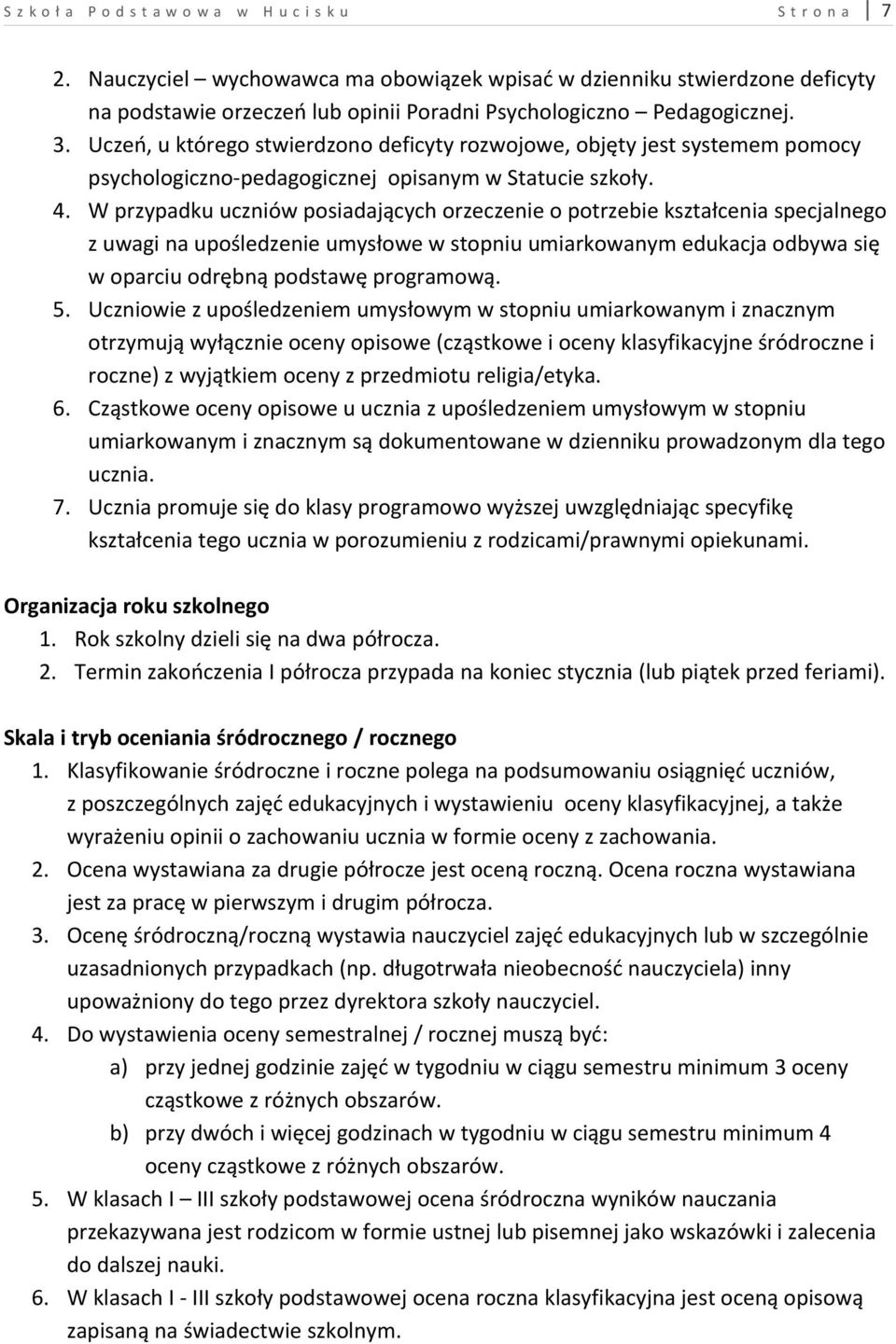 Uczeń, u którego stwierdzono deficyty rozwojowe, objęty jest systemem pomocy psychologiczno-pedagogicznej opisanym w Statucie szkoły. 4.