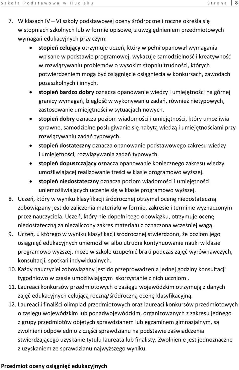 otrzymuje uczeń, który w pełni opanował wymagania wpisane w podstawie programowej, wykazuje samodzielność i kreatywność w rozwiązywaniu problemów o wysokim stopniu trudności, których potwierdzeniem