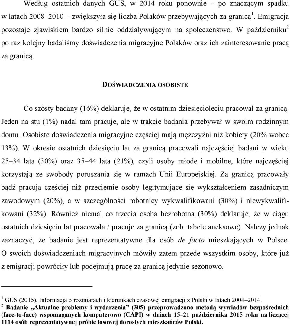 DOŚWIADCZENIA OSOBISTE Co szósty badany (16%) deklaruje, że w ostatnim dziesięcioleciu pracował za granicą. Jeden na stu (1%) nadal tam pracuje, ale w trakcie badania przebywał w swoim rodzinnym domu.