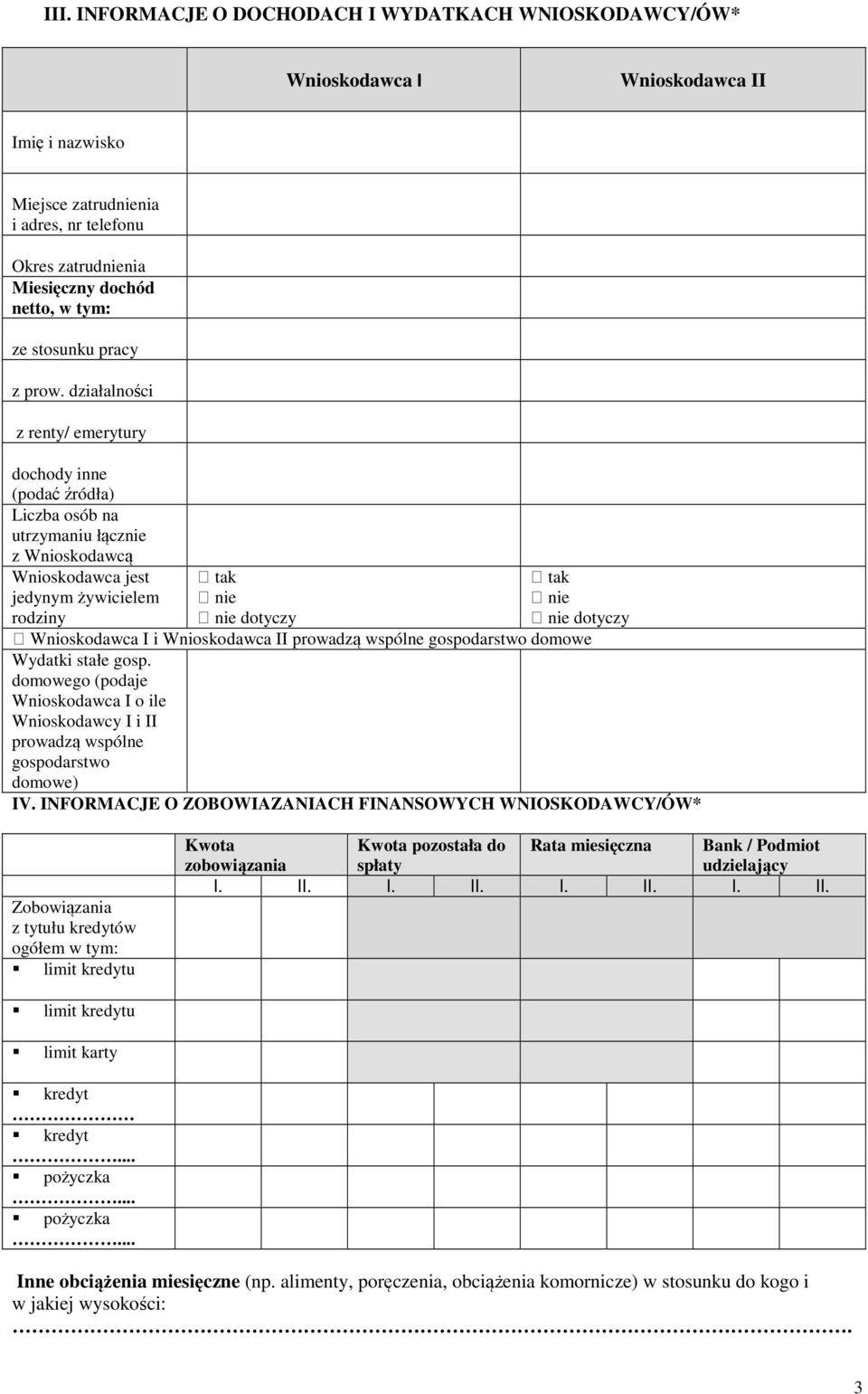działalności z renty/ emerytury dochody inne (podać źródła) Liczba osób na utrzymaniu łącznie z Wnioskodawcą Wnioskodawca jest jedynym żywicielem rodziny tak nie nie dotyczy tak nie nie dotyczy