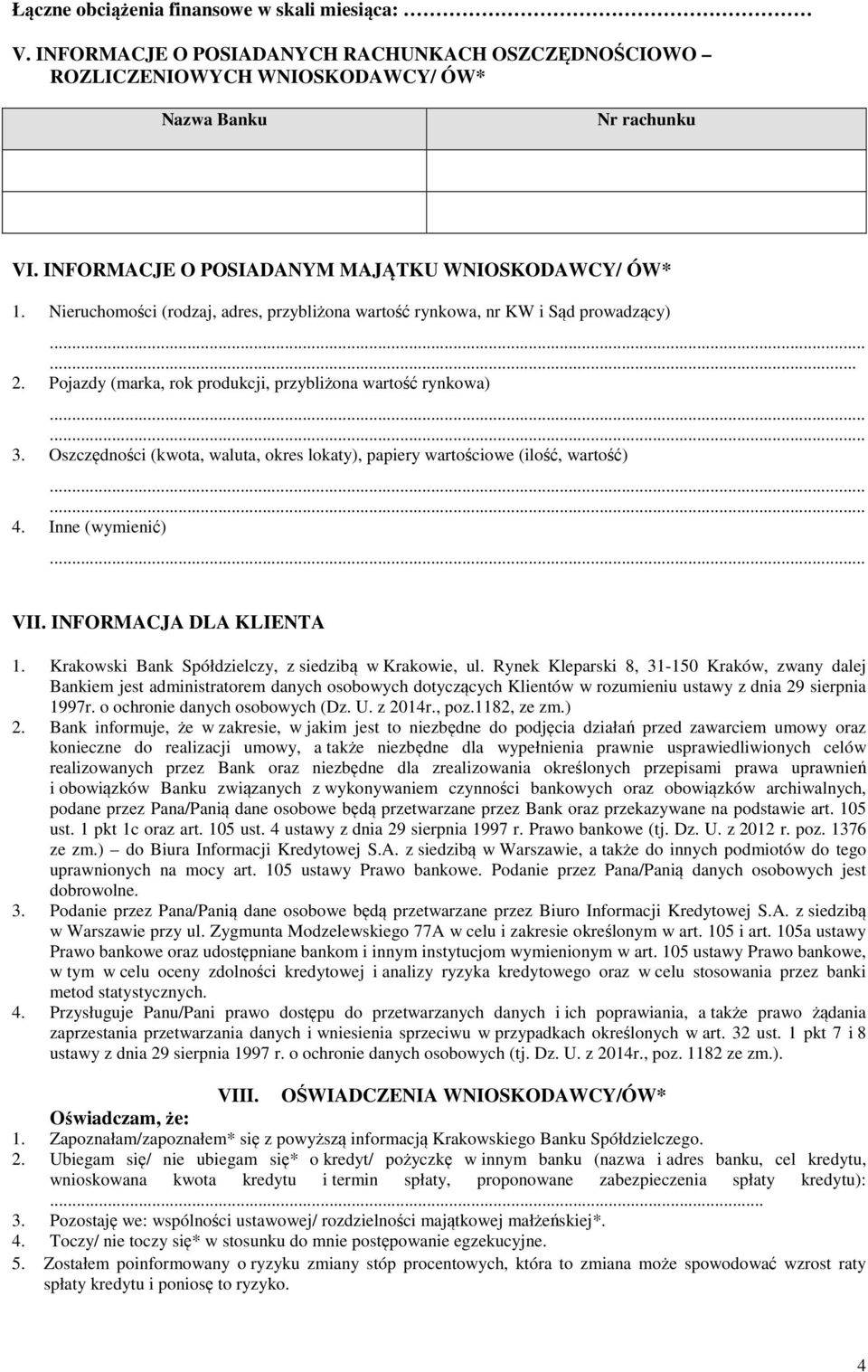 Pojazdy (marka, rok produkcji, przybliżona wartość rynkowa) 3. Oszczędności (kwota, waluta, okres lokaty), papiery wartościowe (ilość, wartość) 4. Inne (wymienić) VII. INFORMACJA DLA KLIENTA 1.