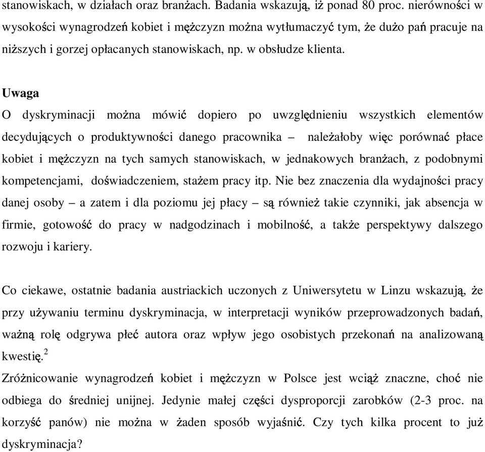 O dyskryminacji mo na mówi dopiero po uwzgl dnieniu wszystkich elementów decyduj cych o produktywno ci danego pracownika nale ałoby wi c porówna płace kobiet i m czyzn na tych samych stanowiskach, w