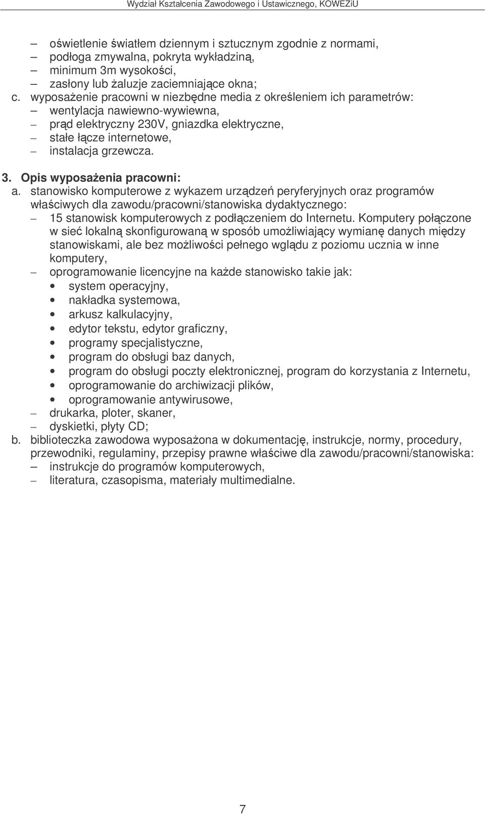 Komputery połczone w sie lokaln skonfigurowan w sposób umoliwiajcy wymian danych midzy stanowiskami, ale bez moliwoci pełnego wgldu z poziomu ucznia w inne komputery, oprogramowanie licencyjne na