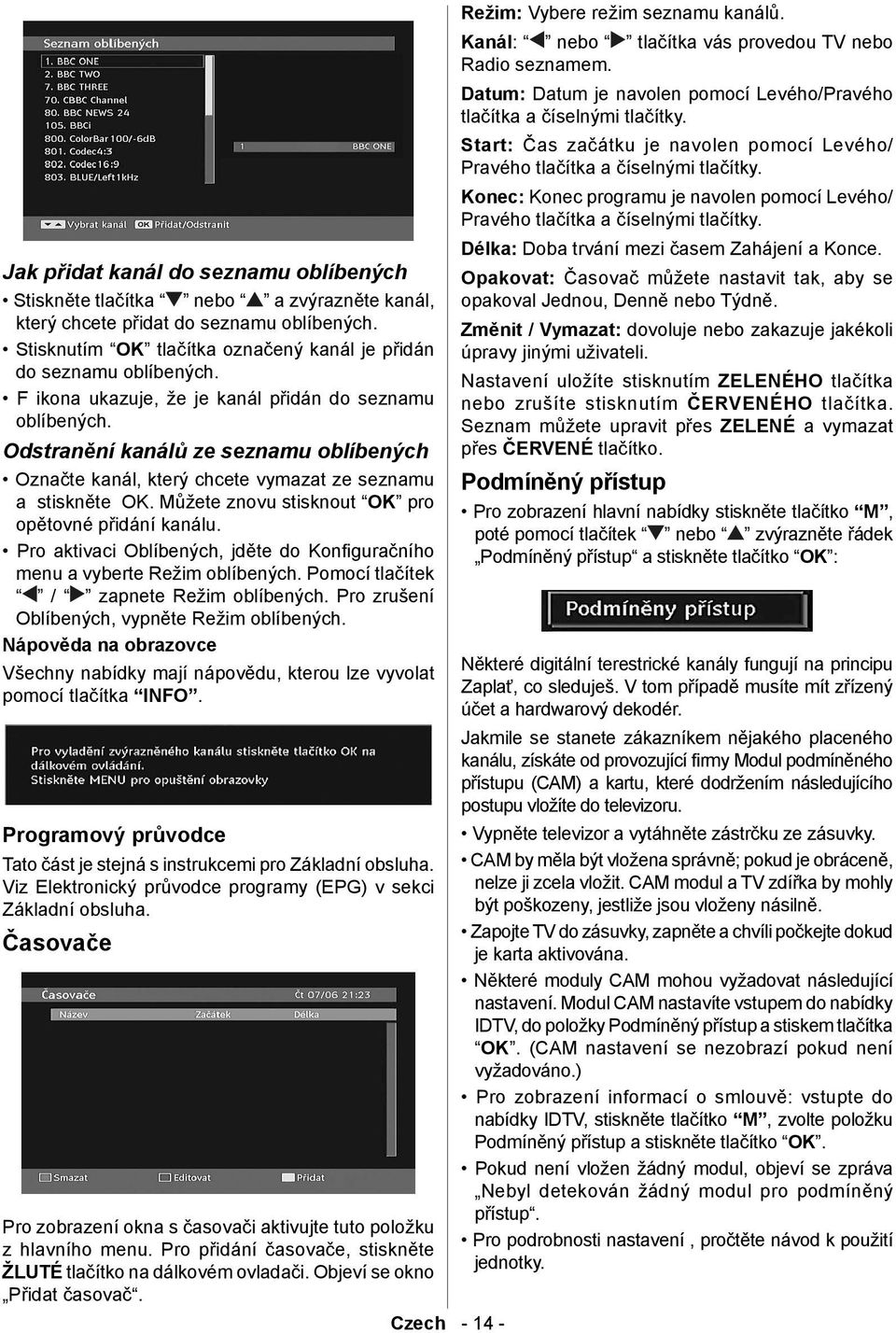 Můžete znovu stisknout OK pro opětovné přidání kanálu. Pro aktivaci Oblíbených, jděte do Konfi guračního menu a vyberte Režim oblíbených. Pomocí tlačítek / zapnete Režim oblíbených.