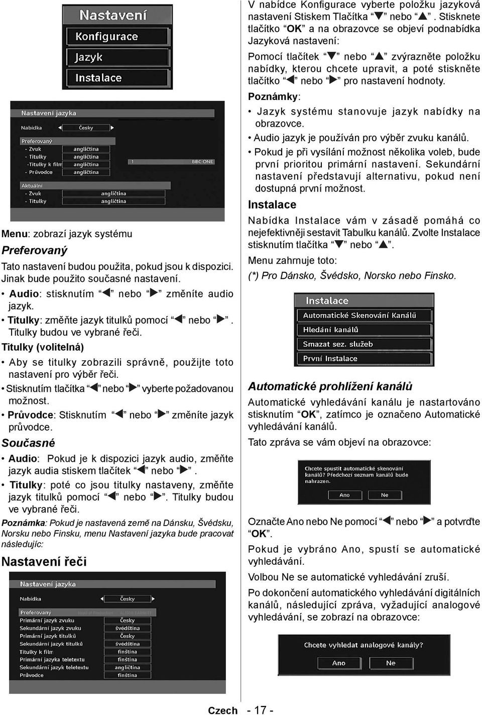 Stisknutím tlačítka nebo vyberte požadovanou možnost. Průvodce : Stisknutím nebo změníte jazyk průvodce. Současné Audio : Pokud je k dispozici jazyk audio, změňte jazyk audia stiskem tlačítek nebo.