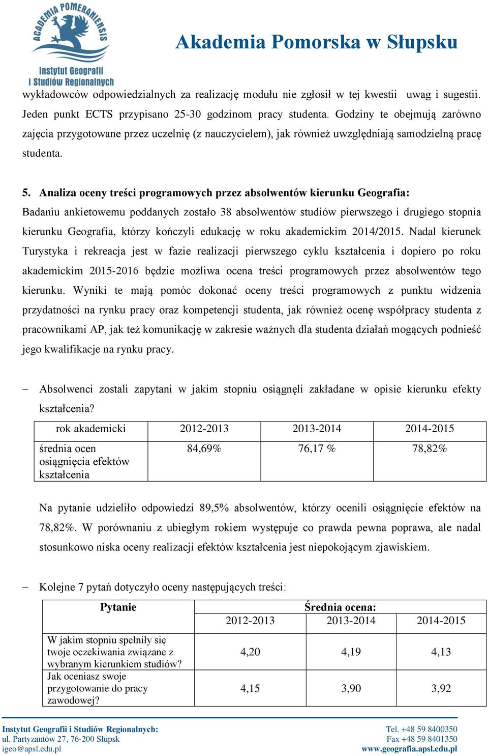 Analiza oceny treści programowych przez absolwentów kierunku Geografia: Badaniu ankietowemu poddanych zostało 38 absolwentów studiów pierwszego i drugiego stopnia kierunku Geografia, którzy kończyli