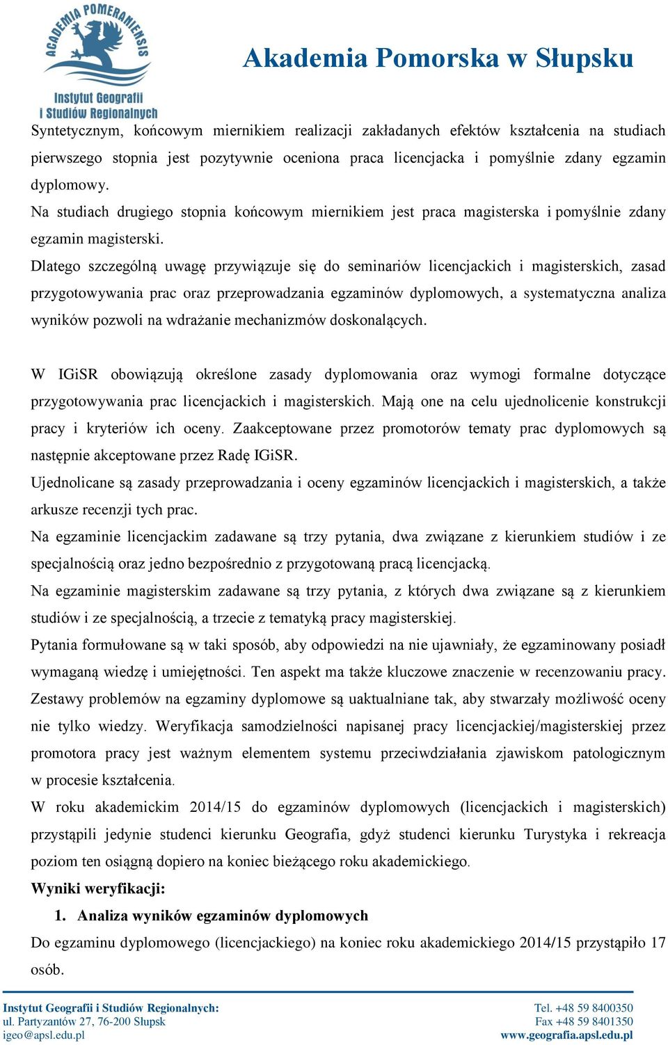 Dlatego szczególną uwagę przywiązuje się do seminariów licencjackich i magisterskich, zasad przygotowywania prac oraz przeprowadzania egzaminów dyplomowych, a systematyczna analiza wyników pozwoli na