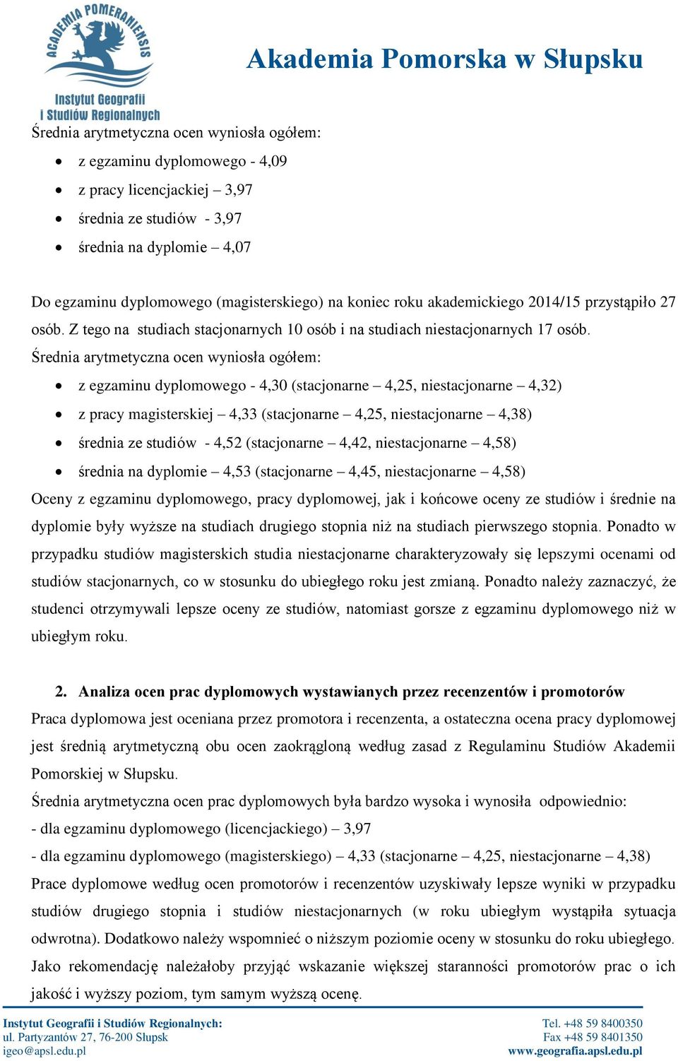 Średnia arytmetyczna ocen wyniosła ogółem: z egzaminu dyplomowego - 4,30 (stacjonarne 4,25, niestacjonarne 4,32) z pracy magisterskiej 4,33 (stacjonarne 4,25, niestacjonarne 4,38) średnia ze studiów