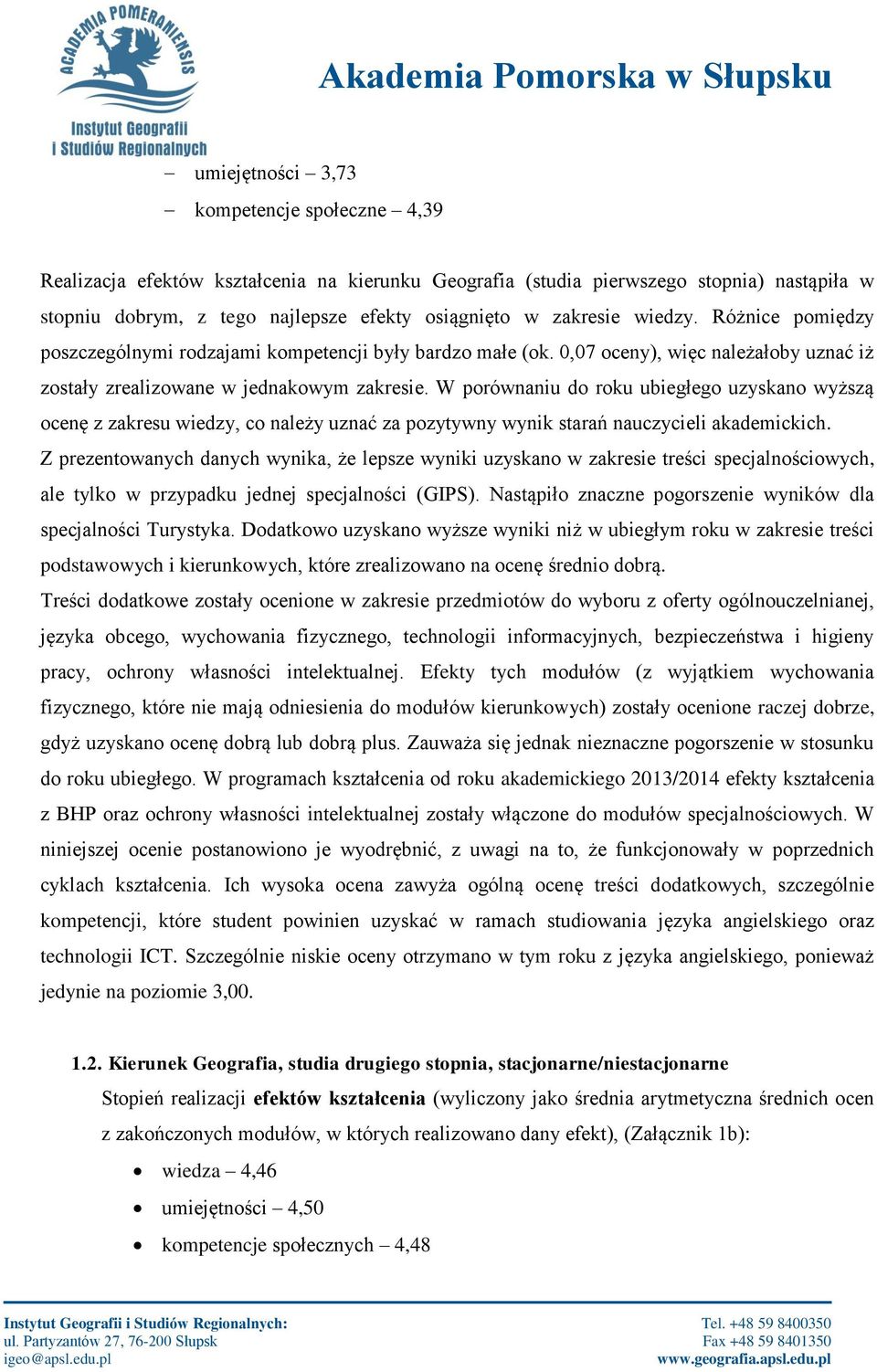 W porównaniu do roku ubiegłego uzyskano wyższą ocenę z zakresu wiedzy, co należy uznać za pozytywny wynik starań nauczycieli akademickich.