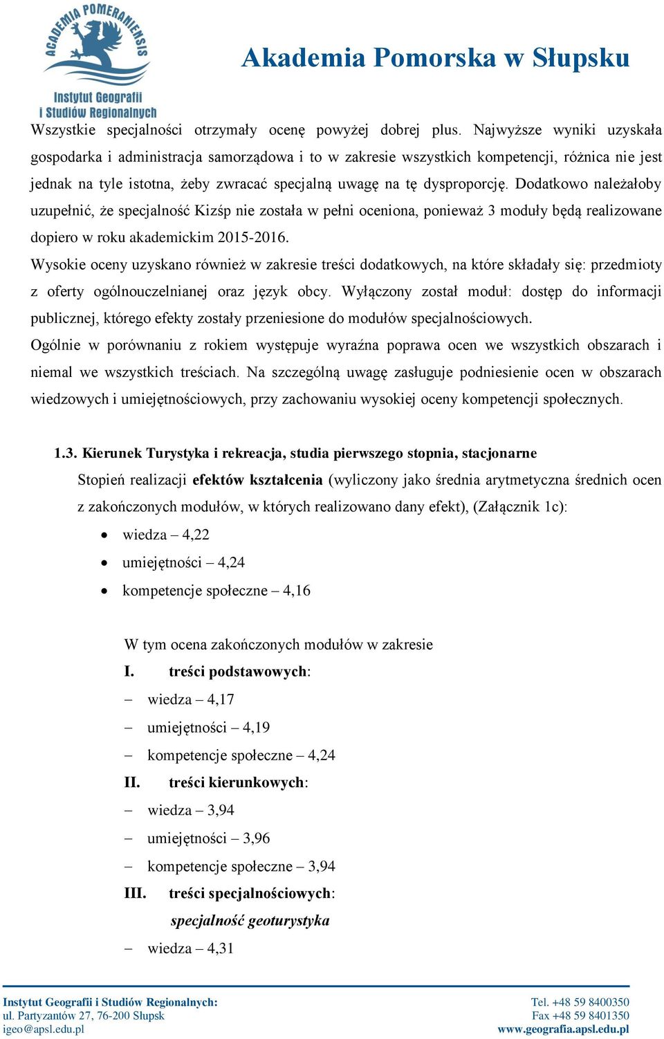 Dodatkowo należałoby uzupełnić, że specjalność Kizśp nie została w pełni oceniona, ponieważ 3 moduły będą realizowane dopiero w roku akademickim 2015-2016.