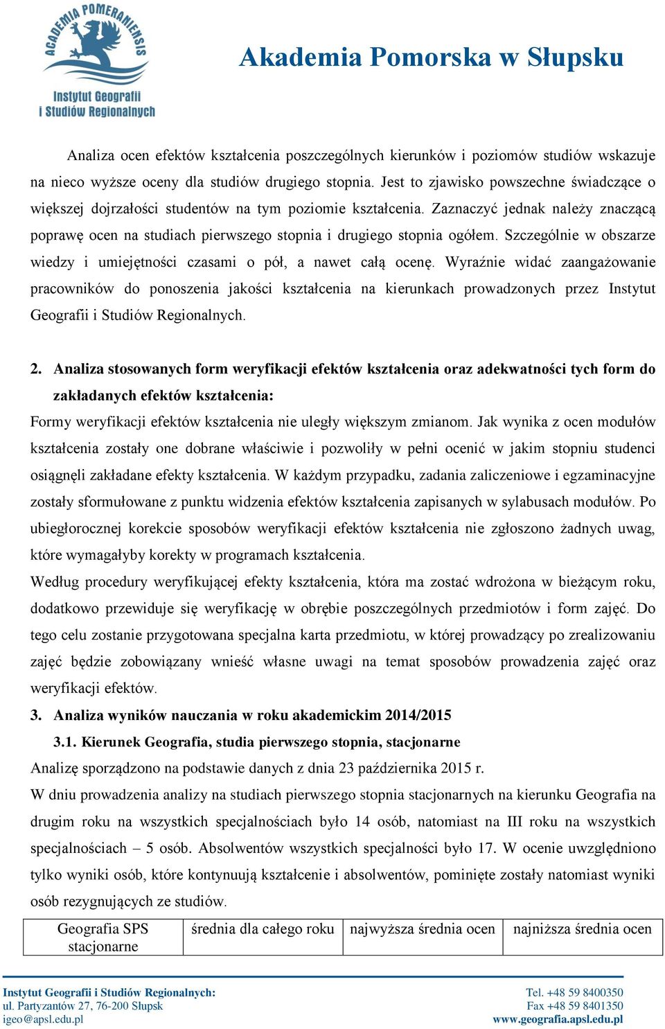 Zaznaczyć jednak należy znaczącą poprawę ocen na studiach pierwszego stopnia i drugiego stopnia ogółem. Szczególnie w obszarze wiedzy i umiejętności czasami o pół, a nawet całą ocenę.