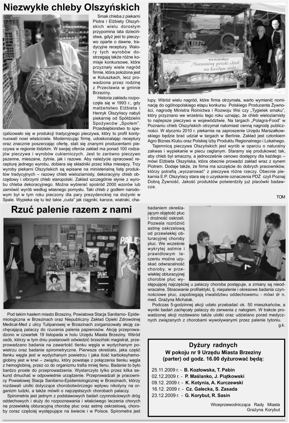 Historia zak³adu rozpoczê³a siê w 1993 r., gdy ma³ eñstwo El bieta i Henryk Olszyñscy nabyli piekarniê od Spó³dzielni Spo ywców Spo³em.