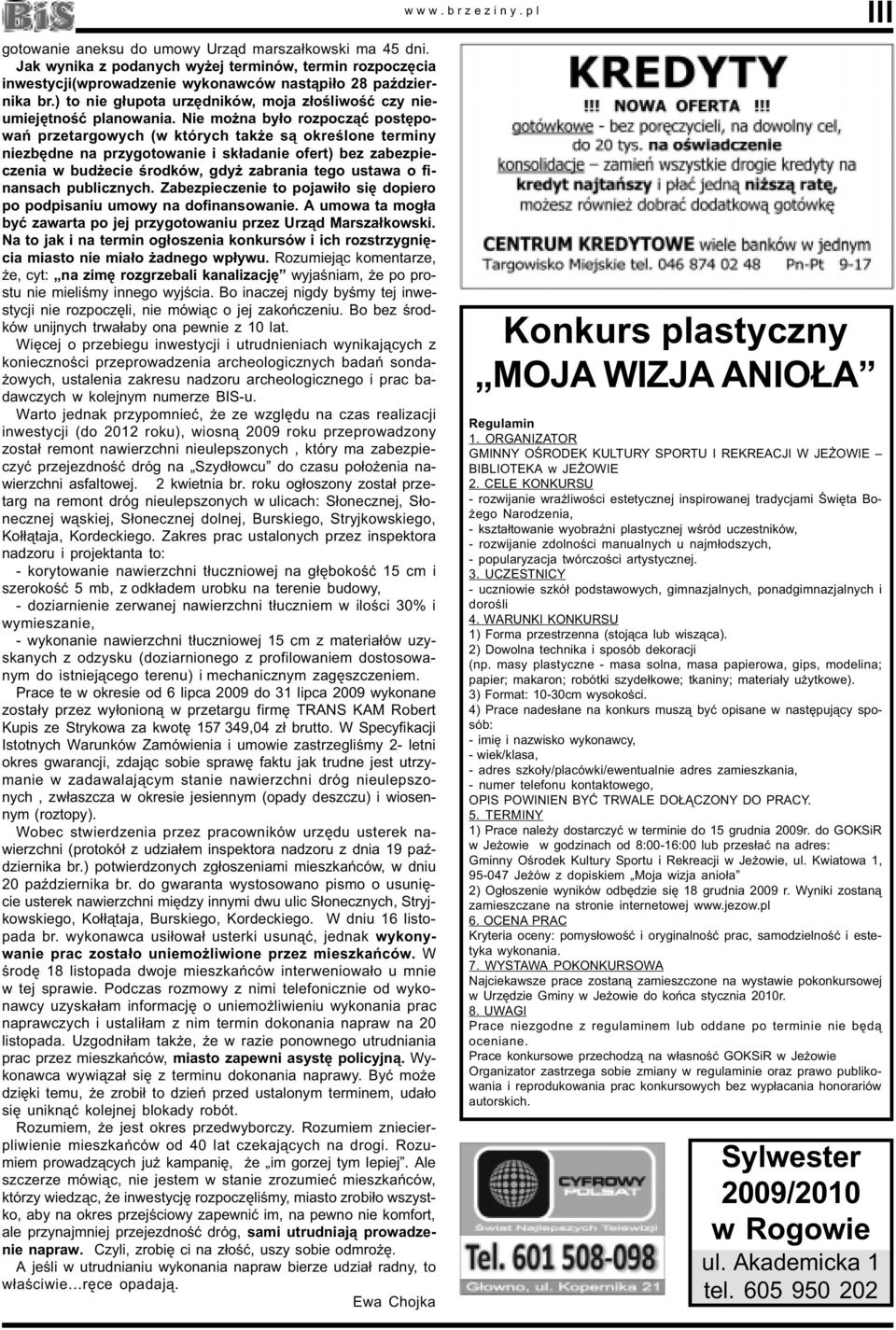 Nie mo na by³o rozpocz¹æ postêpowañ przetargowych (w których tak e s¹ okreœlone terminy niezbêdne na przygotowanie i sk³adanie ofert) bez zabezpieczenia w bud ecie œrodków, gdy zabrania tego ustawa o