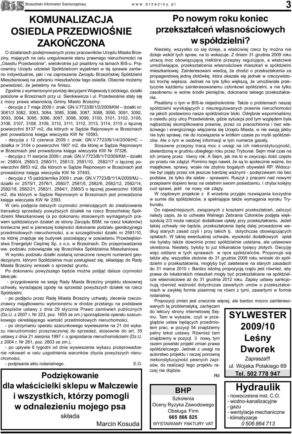Pracownicy Urzêdu udzielali Spó³dzielcom wyjaœnieñ w tej sprawie zarówno indywidualnie, jaki i na zaproszenie Zarz¹du Brzeziñskiej Spó³dzielni Mieszkaniowej na zebraniu mieszkañców tego osiedla.