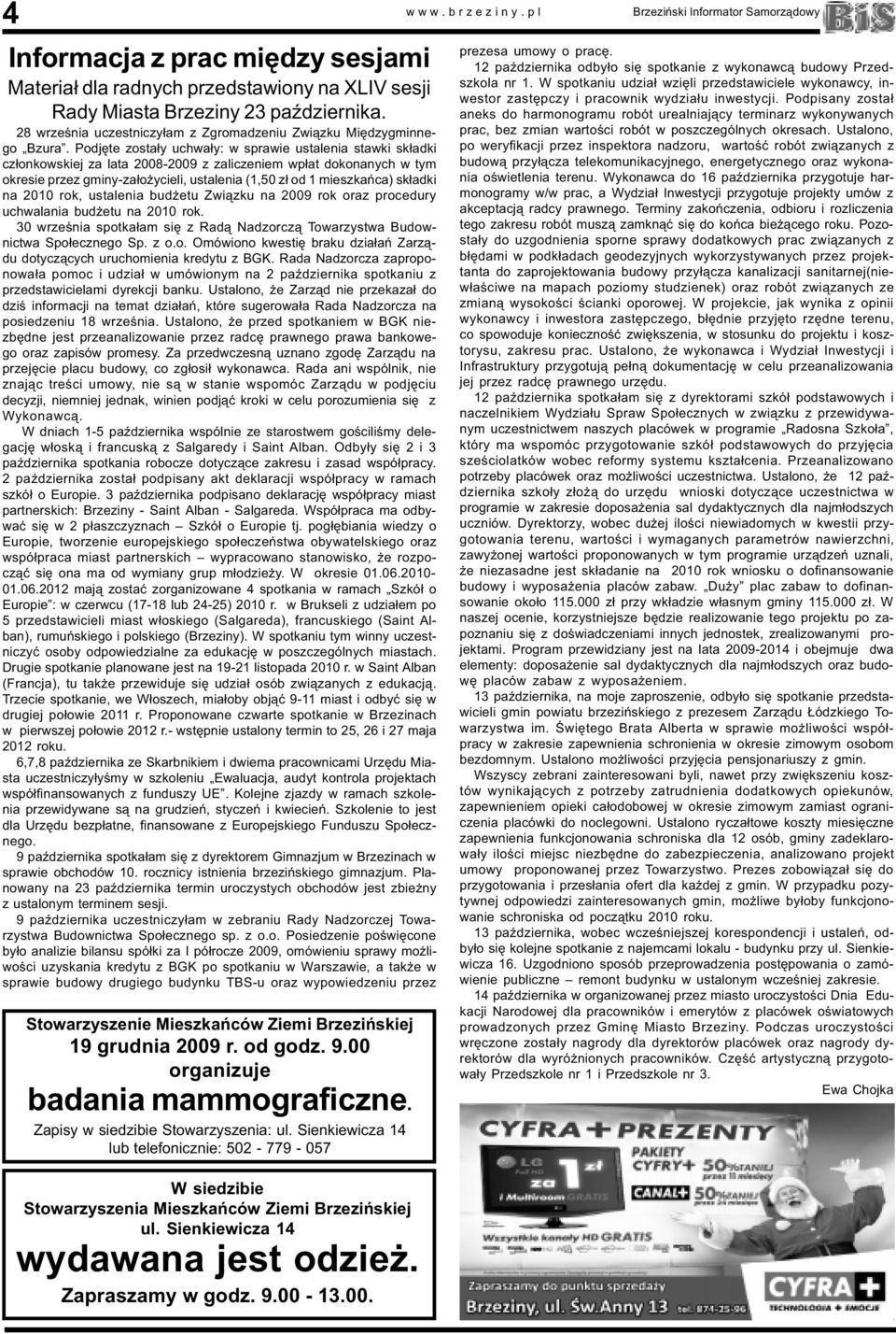 Podjête zosta³y uchwa³y: w sprawie ustalenia stawki sk³adki cz³onkowskiej za lata 2008-2009 z zaliczeniem wp³at dokonanych w tym okresie przez gminy-za³o ycieli, ustalenia (1,50 z³ od 1 mieszkañca)