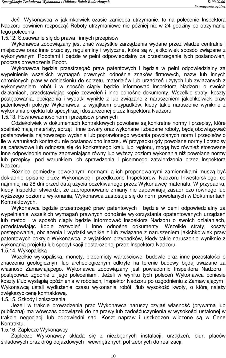 Stosowanie się do prawa i innych przepisów Wykonawca zobowiązany jest znać wszystkie zarządzenia wydane przez władze centralne i miejscowe oraz inne przepisy, regulaminy i wytyczne, które są w