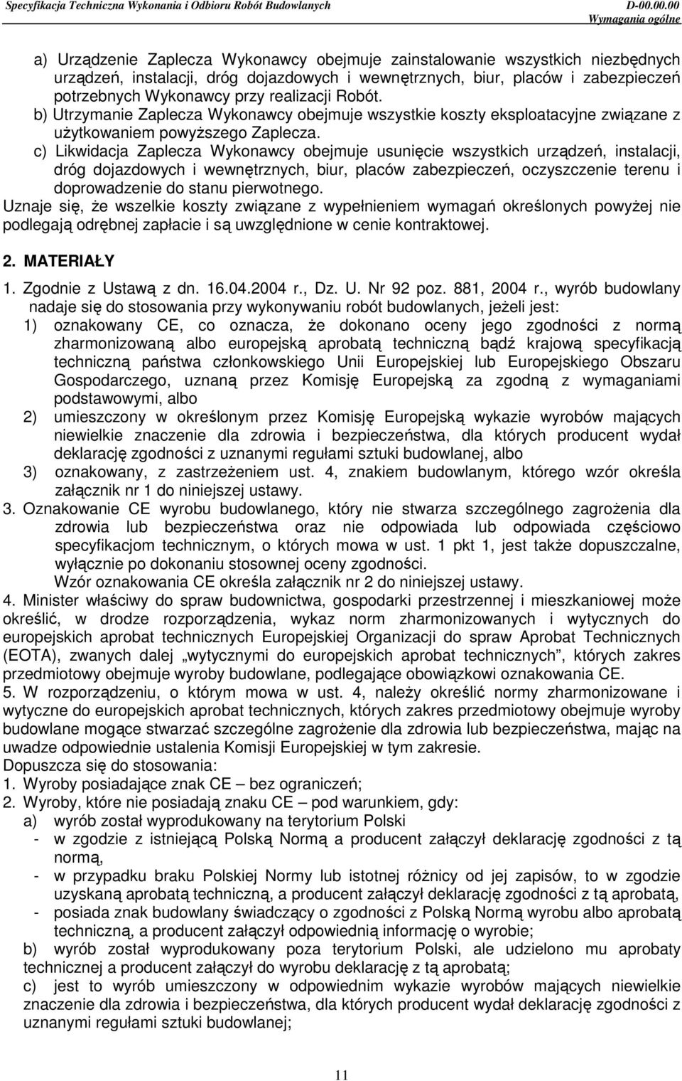 c) Likwidacja Zaplecza Wykonawcy obejmuje usunięcie wszystkich urządzeń, instalacji, dróg dojazdowych i wewnętrznych, biur, placów zabezpieczeń, oczyszczenie terenu i doprowadzenie do stanu