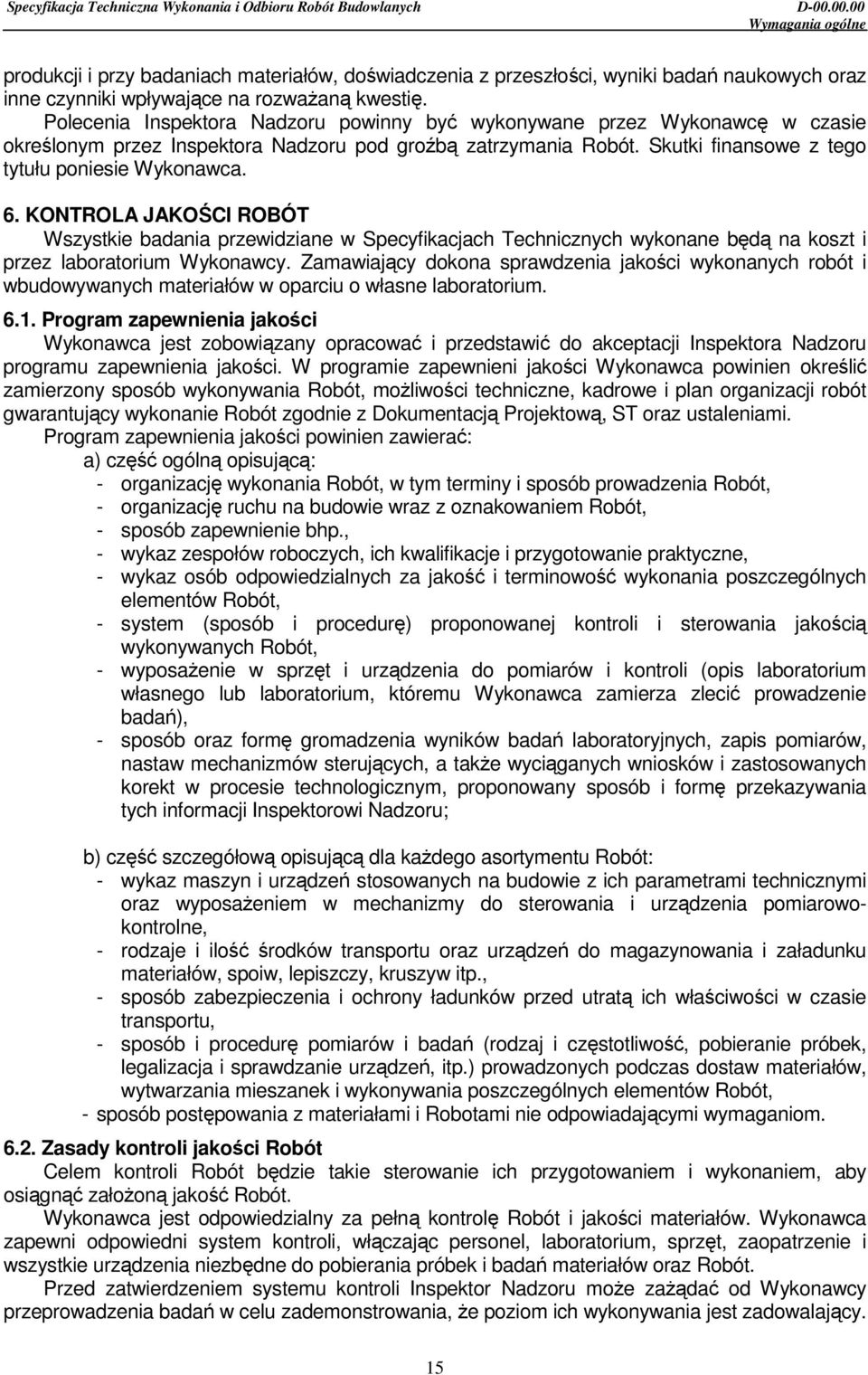 KONTROLA JAKOŚCI ROBÓT Wszystkie badania przewidziane w Specyfikacjach Technicznych wykonane będą na koszt i przez laboratorium Wykonawcy.