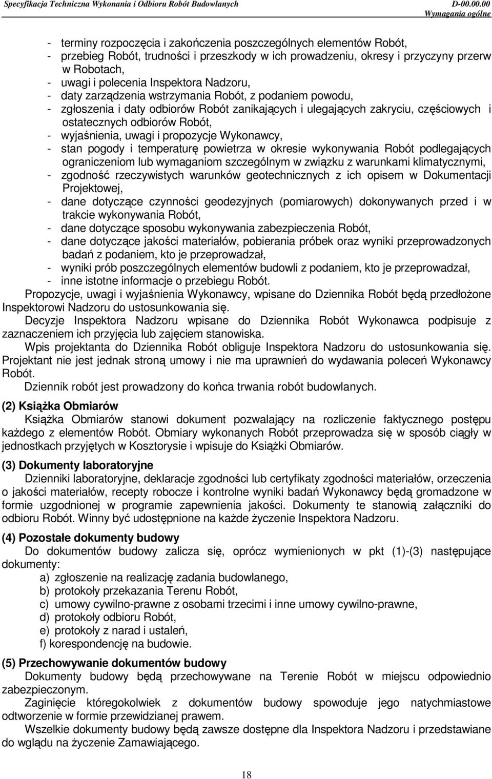 odbiorów Robót, - wyjaśnienia, uwagi i propozycje Wykonawcy, - stan pogody i temperaturę powietrza w okresie wykonywania Robót podlegających ograniczeniom lub wymaganiom szczególnym w związku z