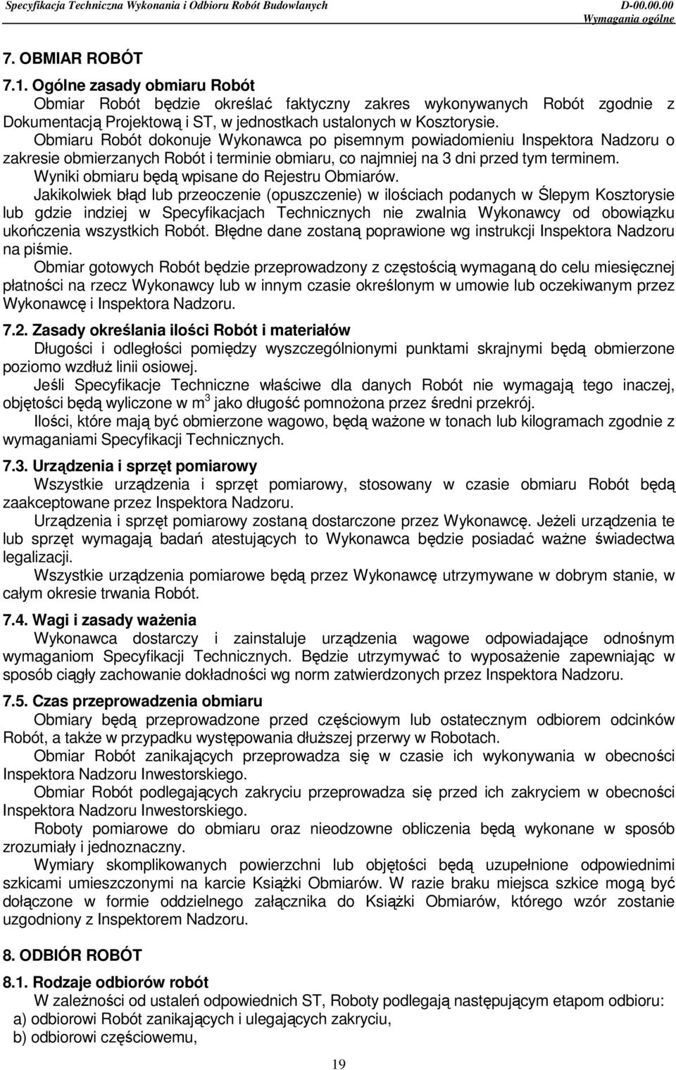 Obmiaru Robót dokonuje Wykonawca po pisemnym powiadomieniu Inspektora Nadzoru o zakresie obmierzanych Robót i terminie obmiaru, co najmniej na 3 dni przed tym terminem.