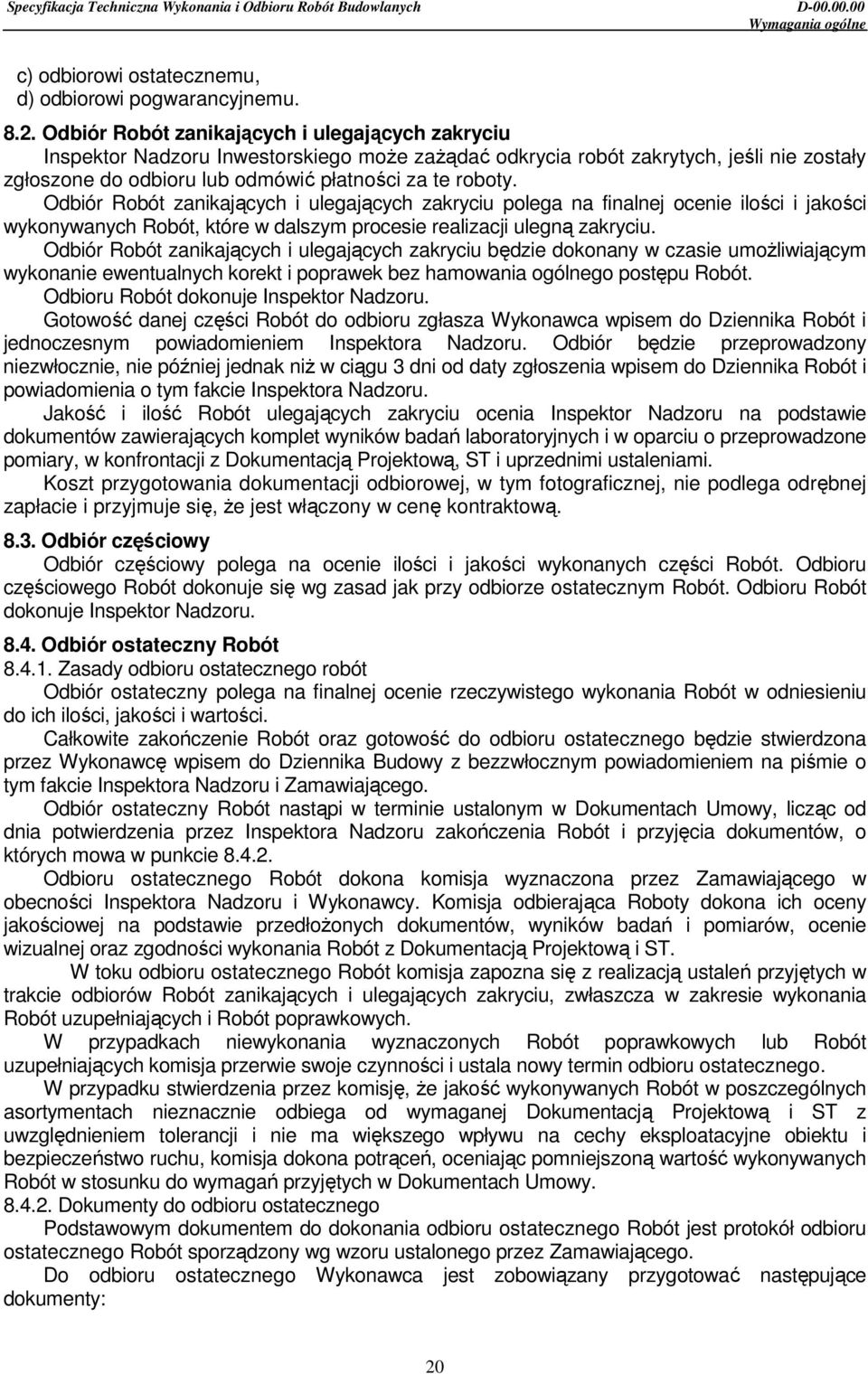 Odbiór Robót zanikających i ulegających zakryciu polega na finalnej ocenie ilości i jakości wykonywanych Robót, które w dalszym procesie realizacji ulegną zakryciu.
