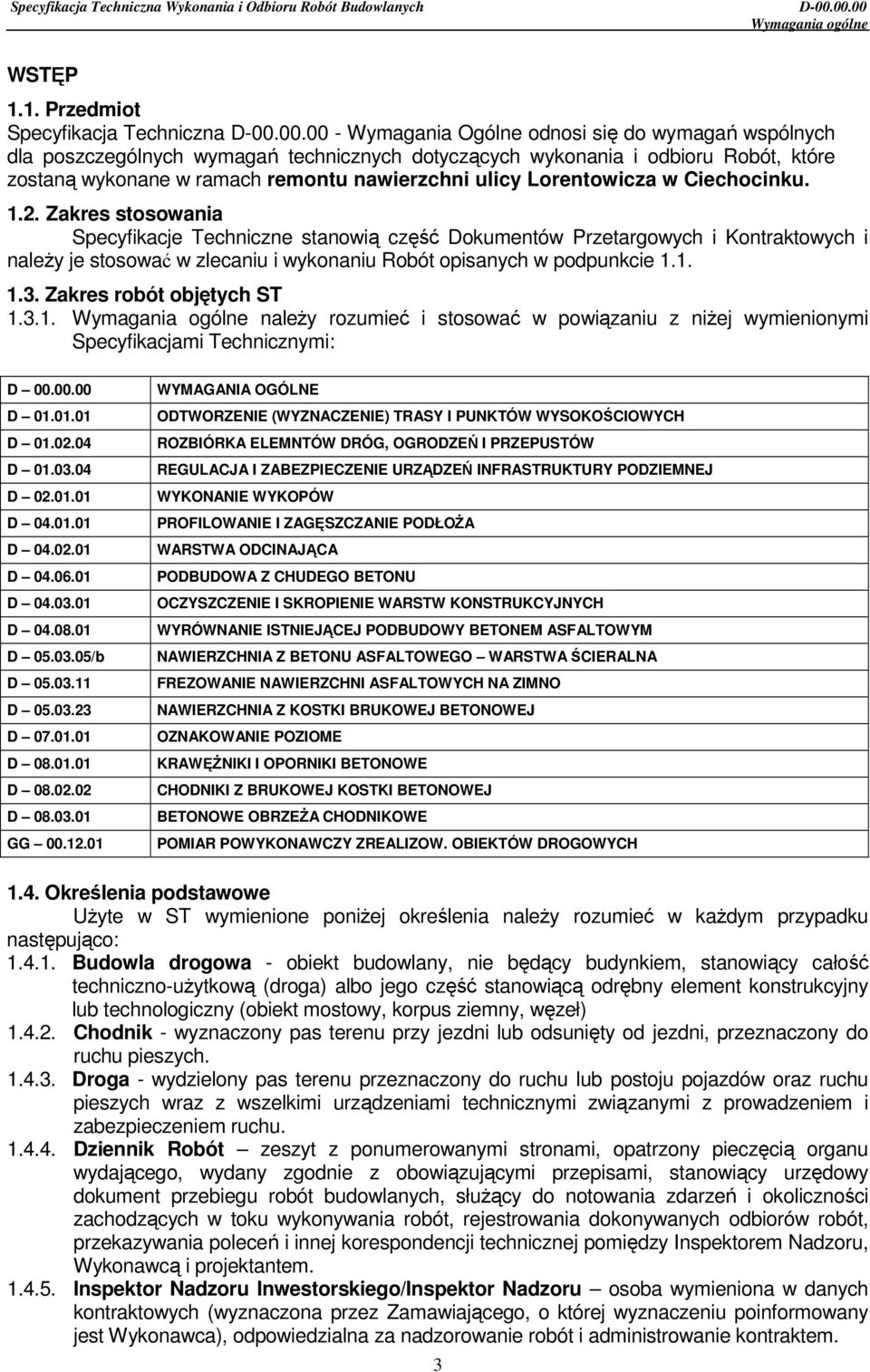 Zakres stosowania Specyfikacje Techniczne stanowią część Dokumentów Przetargowych i Kontraktowych i naleŝy je stosować w zlecaniu i wykonaniu Robót opisanych w podpunkcie 1.1. 1.3.