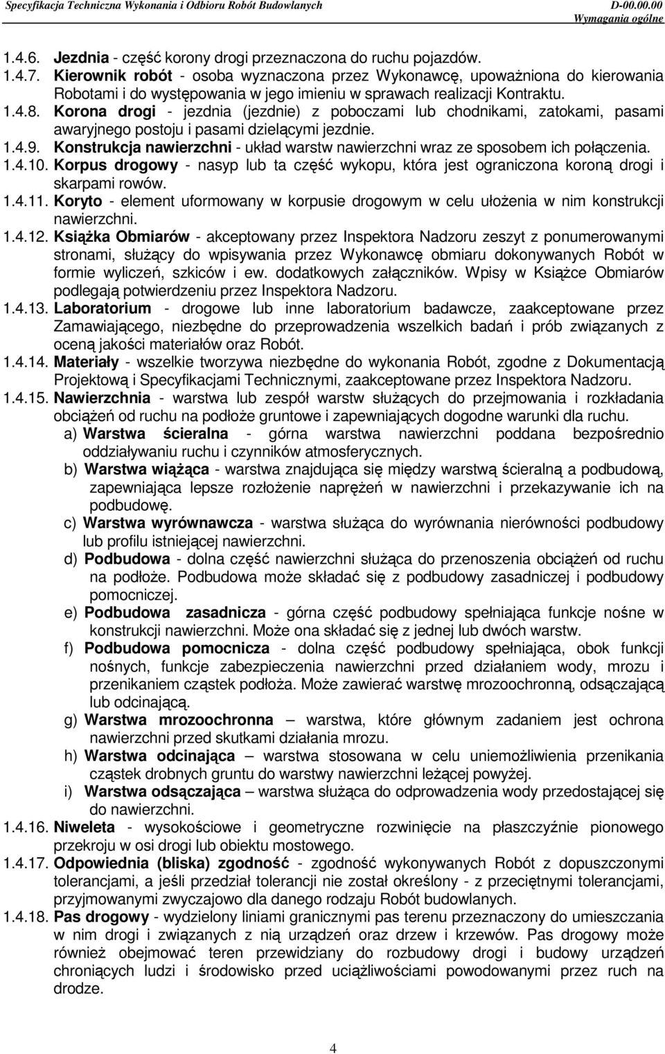 Korona drogi - jezdnia (jezdnie) z poboczami lub chodnikami, zatokami, pasami awaryjnego postoju i pasami dzielącymi jezdnie. 1.4.9.