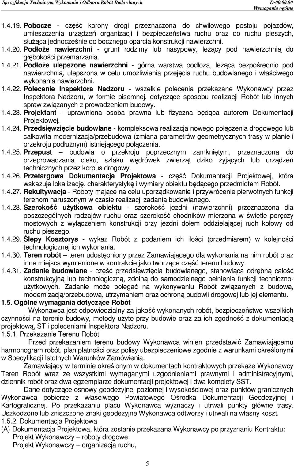 konstrukcji nawierzchni. 1.4.20. PodłoŜe nawierzchni - grunt rodzimy lub nasypowy, leŝący pod nawierzchnią do głębokości przemarzania. 1.4.21.