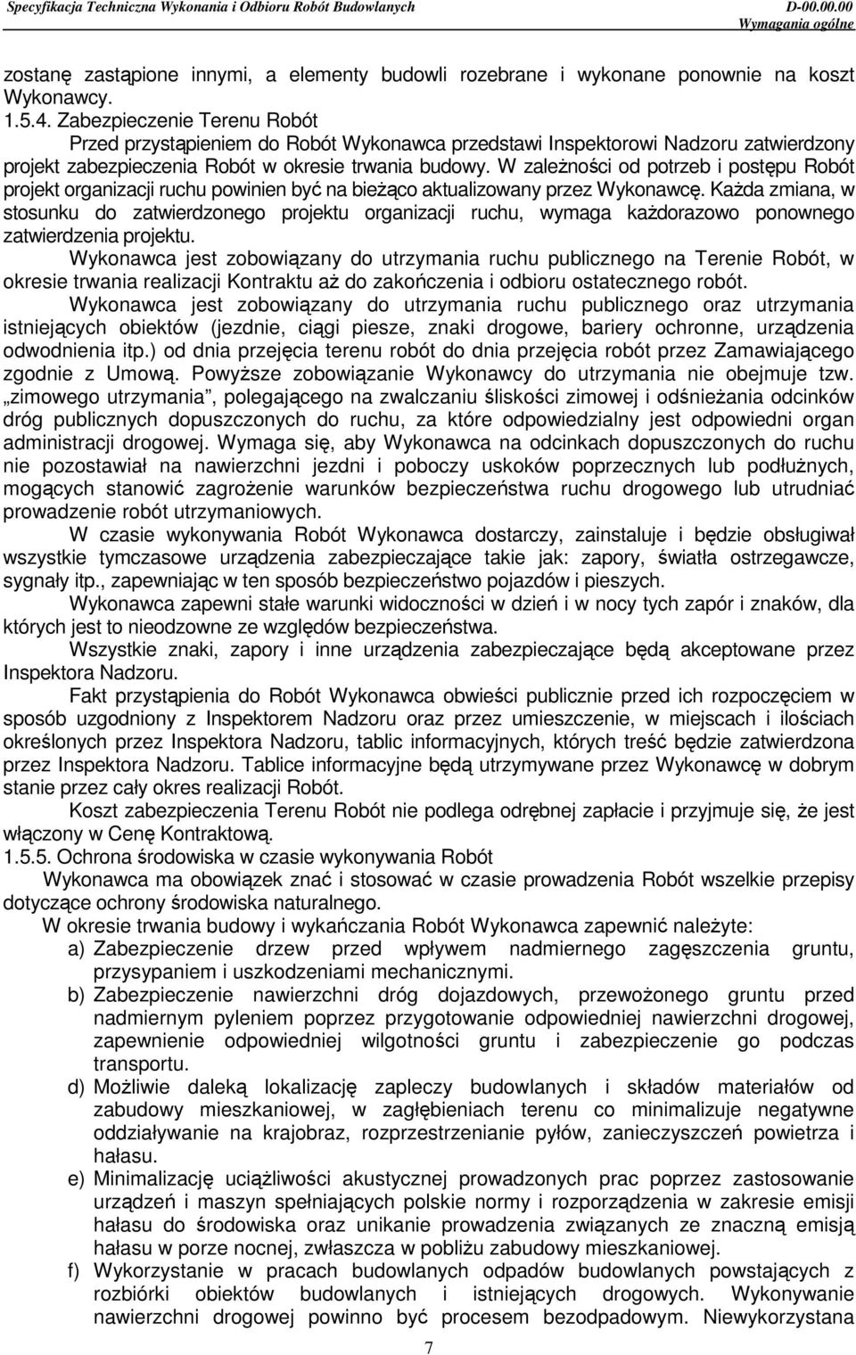 W zaleŝności od potrzeb i postępu Robót projekt organizacji ruchu powinien być na bieŝąco aktualizowany przez Wykonawcę.