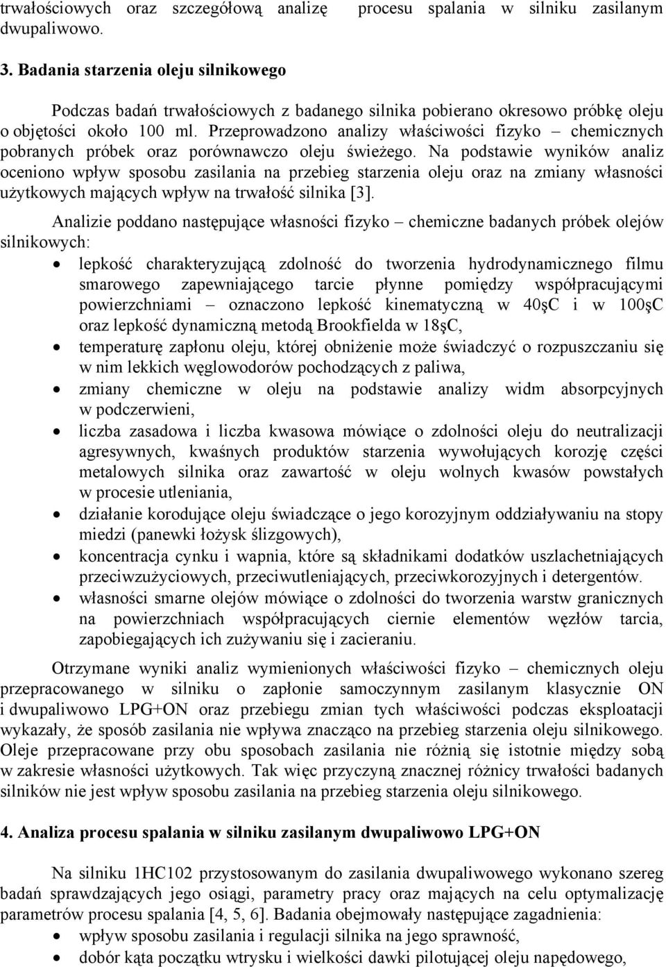 Przeprowadzono analizy właściwości fizyko chemicznych pobranych próbek oraz porównawczo oleju świeżego.