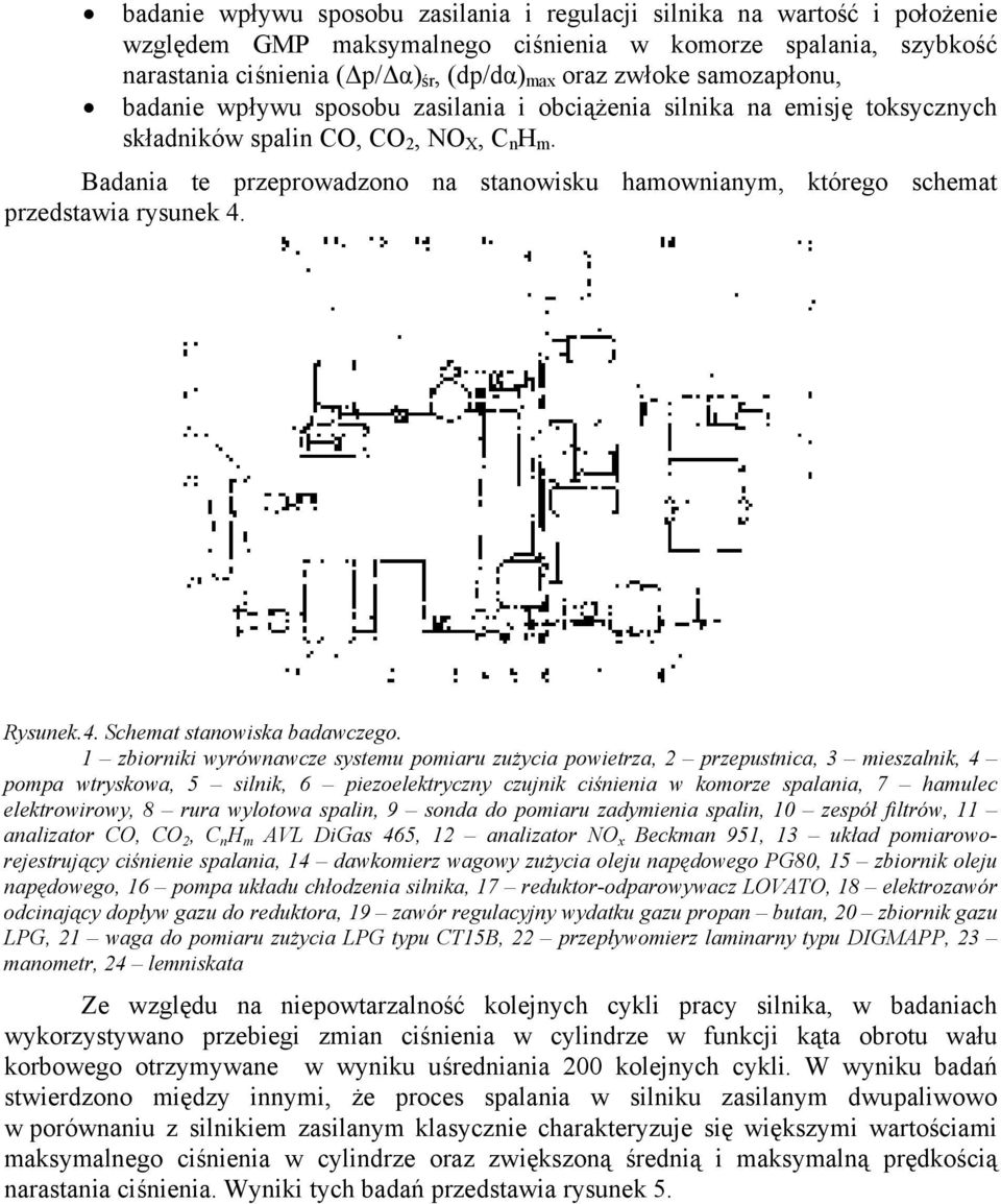 Badania te przeprowadzono na stanowisku hamownianym, którego schemat przedstawia rysunek 4. Rysunek.4. Schemat stanowiska badawczego.