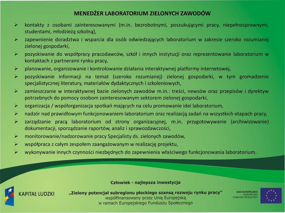 bezrobotnymi, poszukującymi pracy, niepełnosprawnymi, studentami, młodzieżą szkolną), zapewnienie doradztwa i wsparcia dla osób odwiedzających laboratorium w zakresie szeroko rozumianej zielonej