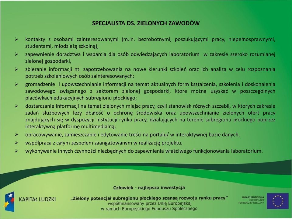 bezrobotnymi, poszukującymi pracy, niepełnosprawnymi, studentami, młodzieżą szkolną), zapewnienie doradztwa i wsparcia dla osób odwiedzających laboratorium w zakresie szeroko rozumianej zielonej