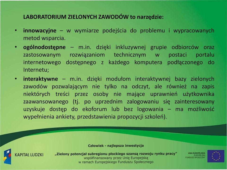 dzięki inkluzywnej grupie odbiorców oraz zastosowanym rozwiązaniom technicznym w postaci portalu internetowego dostępnego z każdego komputera podłączonego do Internetu;