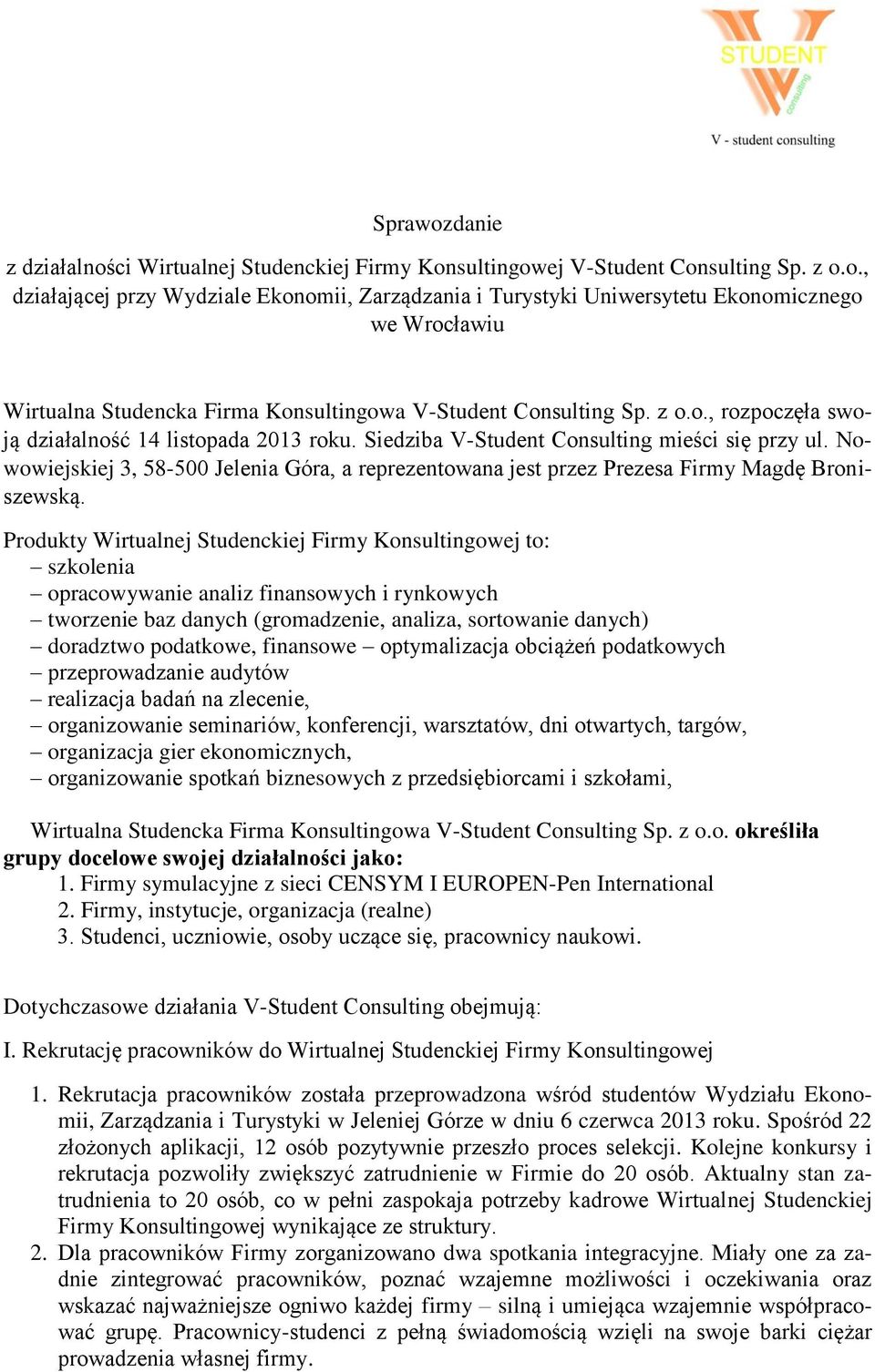 Nowowiejskiej 3, 58-500 Jelenia Góra, a reprezentowana jest przez Prezesa Firmy Magdę Broniszewską.