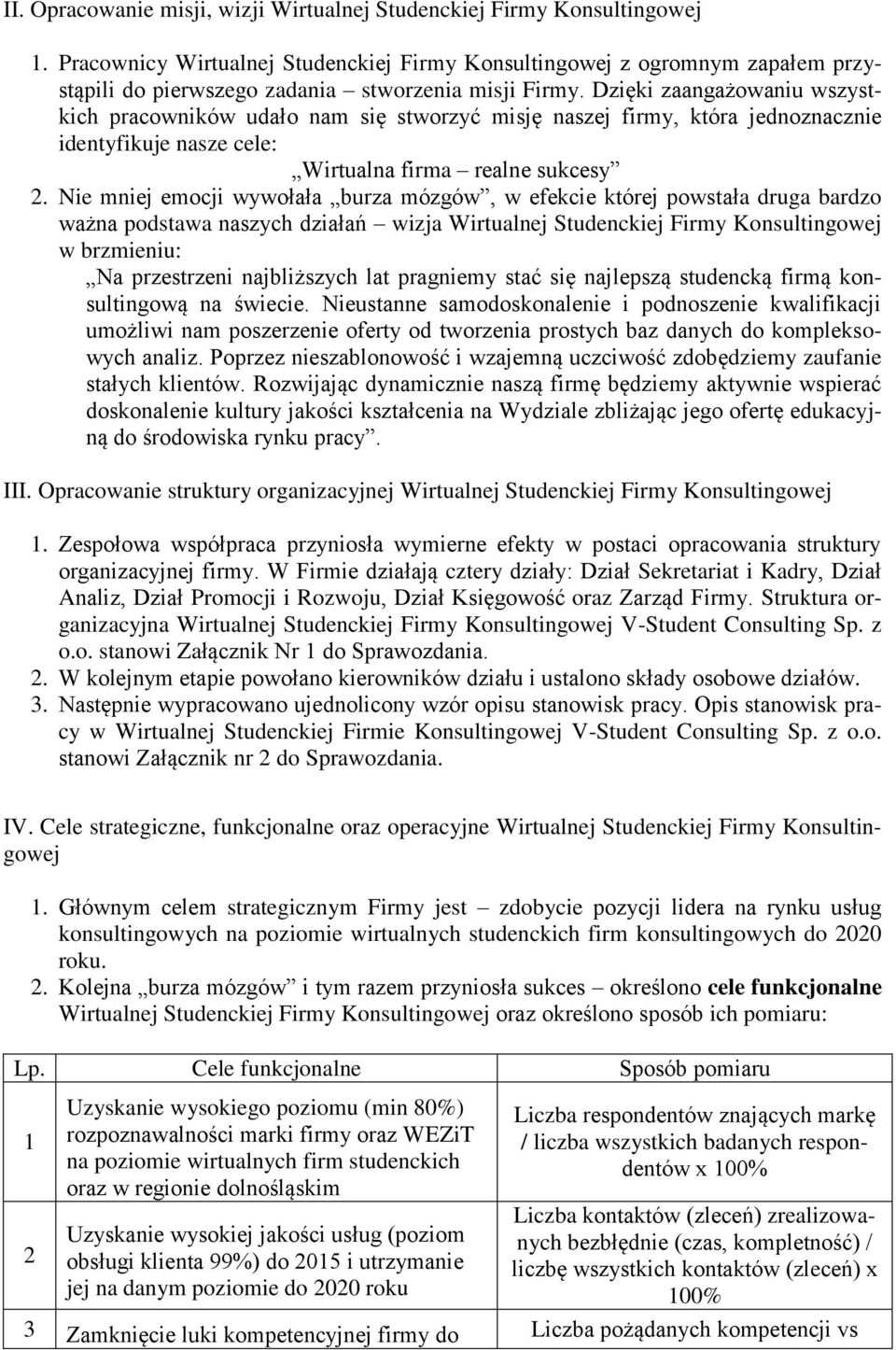 Dzięki zaangażowaniu wszystkich pracowników udało nam się stworzyć misję naszej firmy, która jednoznacznie identyfikuje nasze cele: Wirtualna firma realne sukcesy 2.