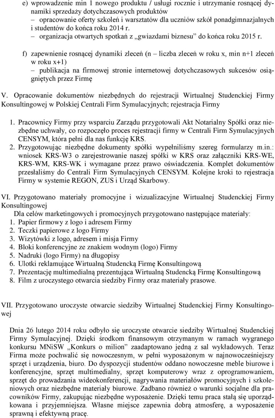 f) zapewnienie rosnącej dynamiki zleceń (n liczba zleceń w roku x, min n+1 zleceń w roku x+1) publikacja na firmowej stronie internetowej dotychczasowych sukcesów osiągniętych przez Firmę V.