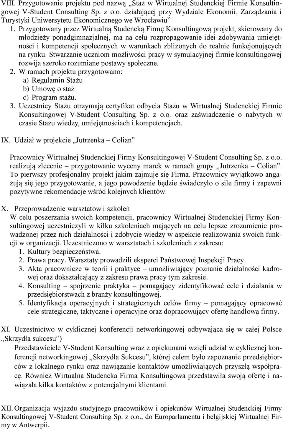 warunkach zbliżonych do realnie funkcjonujących na rynku. Stwarzanie uczniom możliwości pracy w symulacyjnej firmie konsultingowej rozwija szeroko rozumiane postawy społeczne. 2.