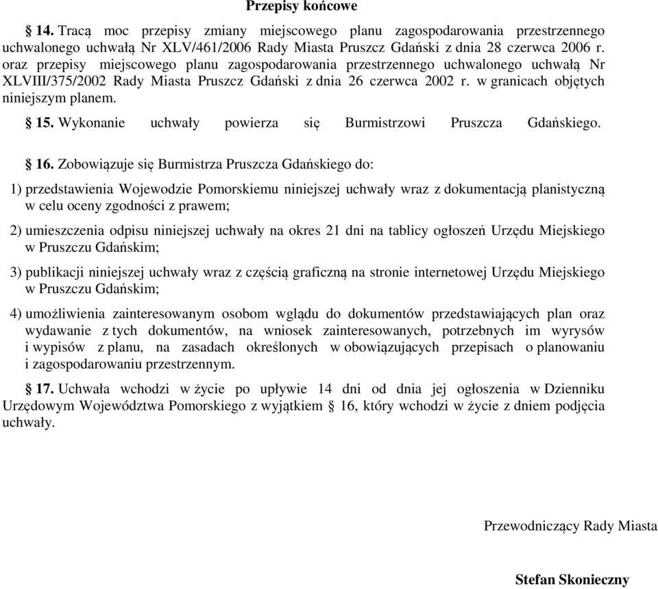 Wykonanie uchwały powierza się Burmistrzowi Pruszcza Gdańskiego. 16.
