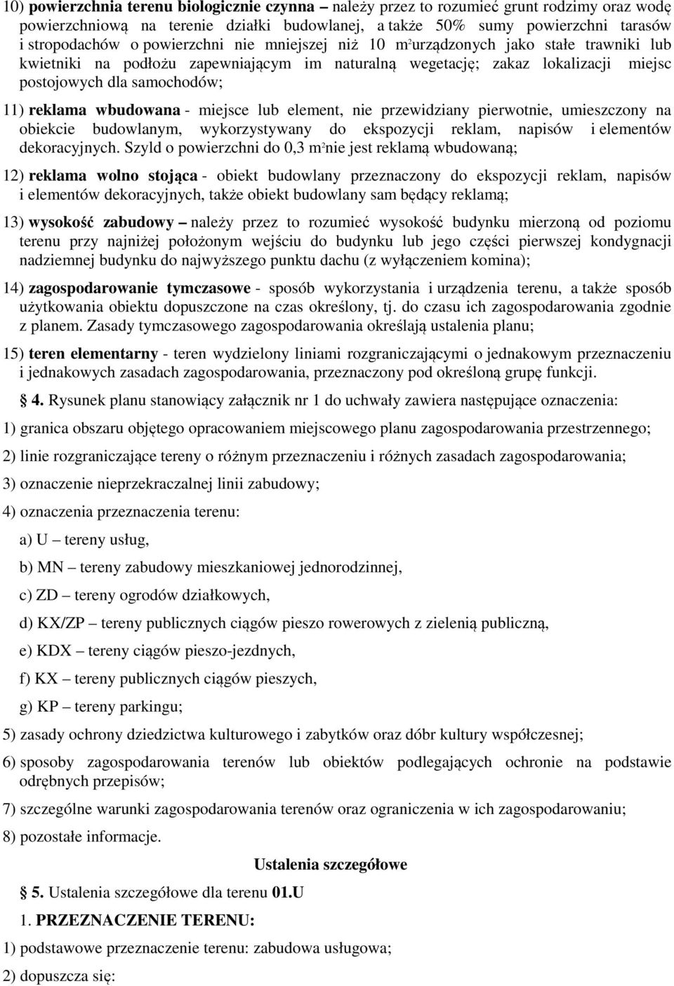wbudowana - miejsce lub element, nie przewidziany pierwotnie, umieszczony na obiekcie budowlanym, wykorzystywany do ekspozycji reklam, napisów i elementów dekoracyjnych.