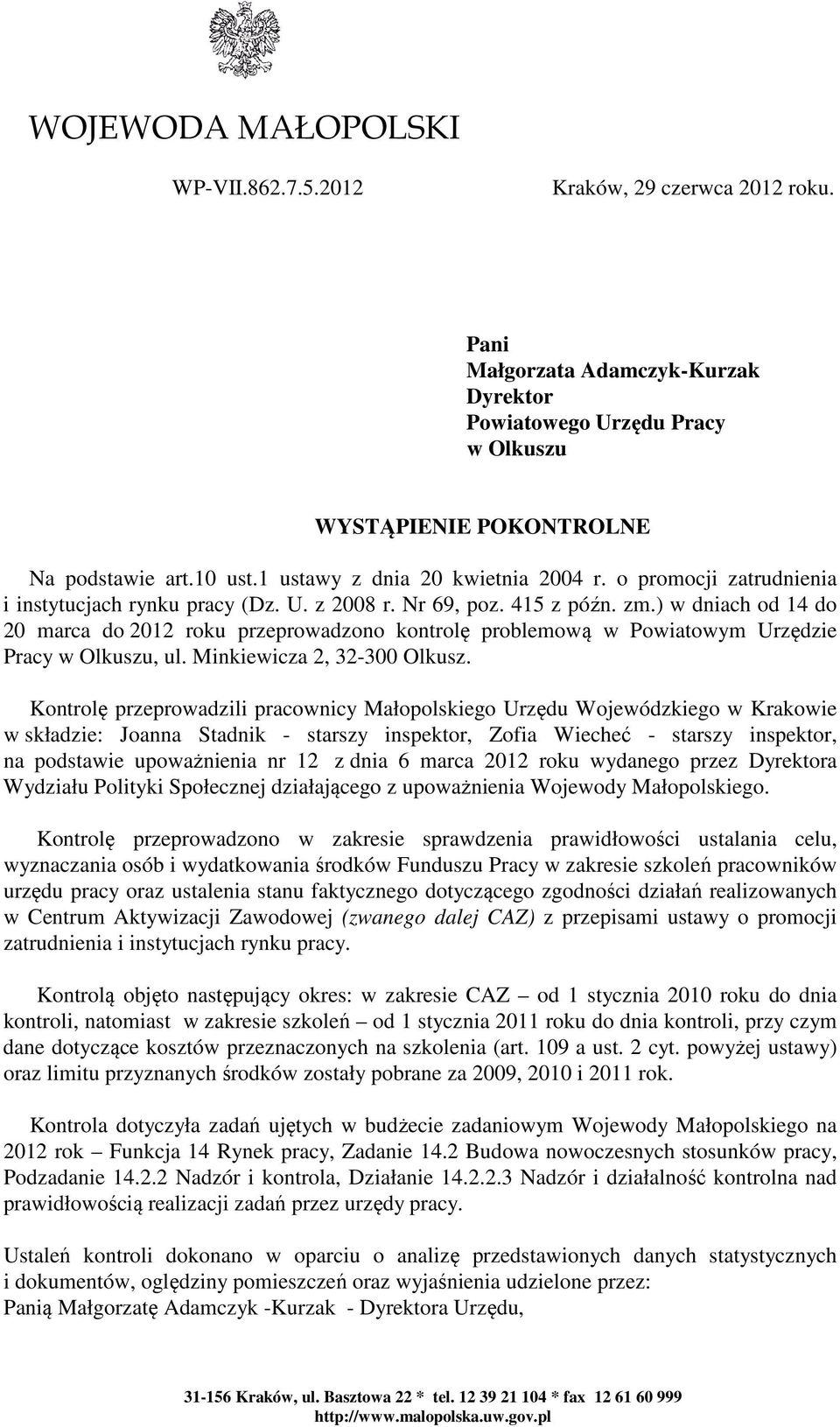 ) w dniach od 14 do 20 marca do 2012 roku przeprowadzono kontrolę problemową w Powiatowym Urzędzie Pracy w Olkuszu, ul. Minkiewicza 2, 32-300 Olkusz.