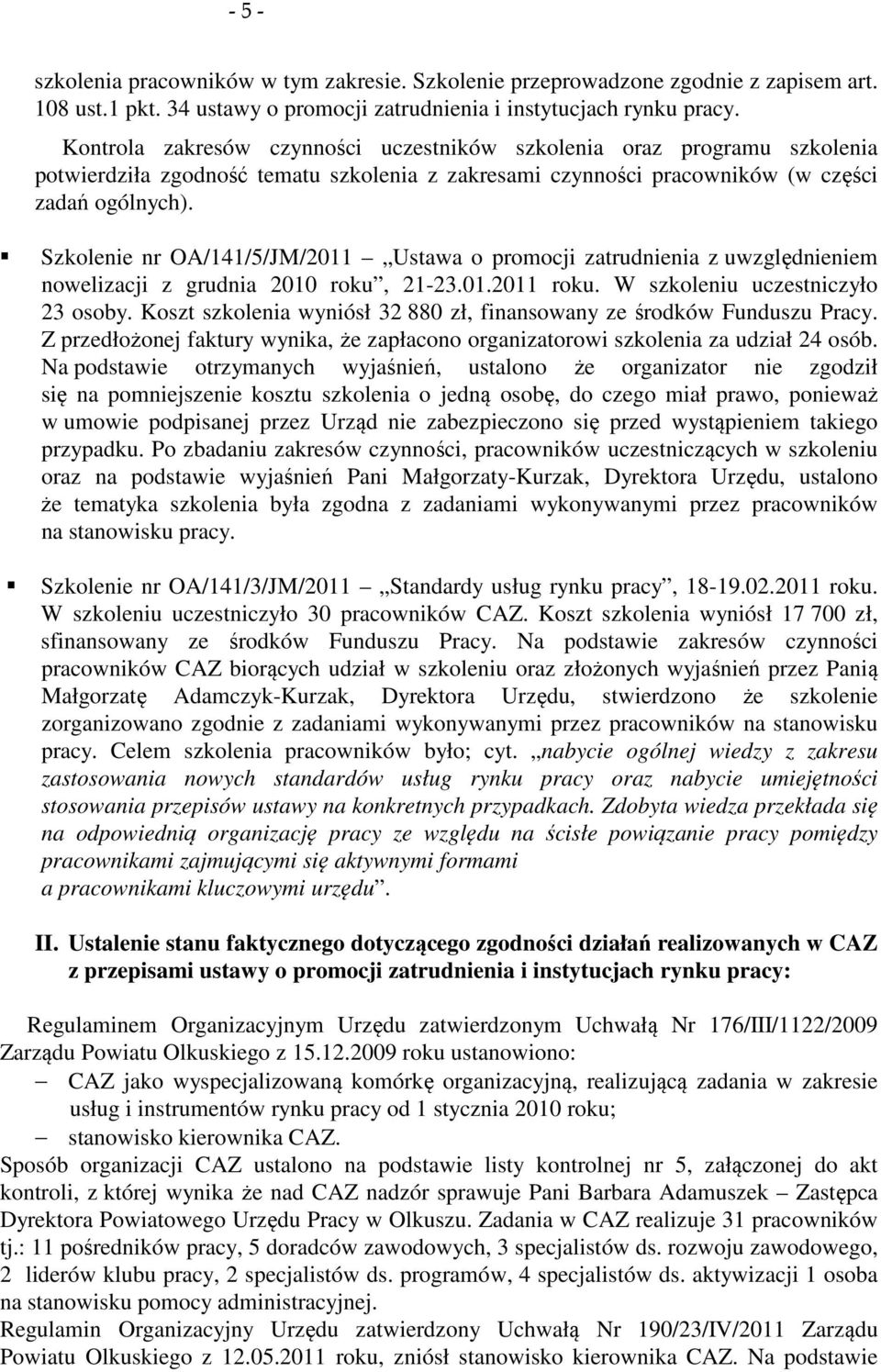 Szkolenie nr OA/141/5/JM/2011 Ustawa o promocji zatrudnienia z uwzględnieniem nowelizacji z grudnia 2010 roku, 21-23.01.2011 roku. W szkoleniu uczestniczyło 23 osoby.