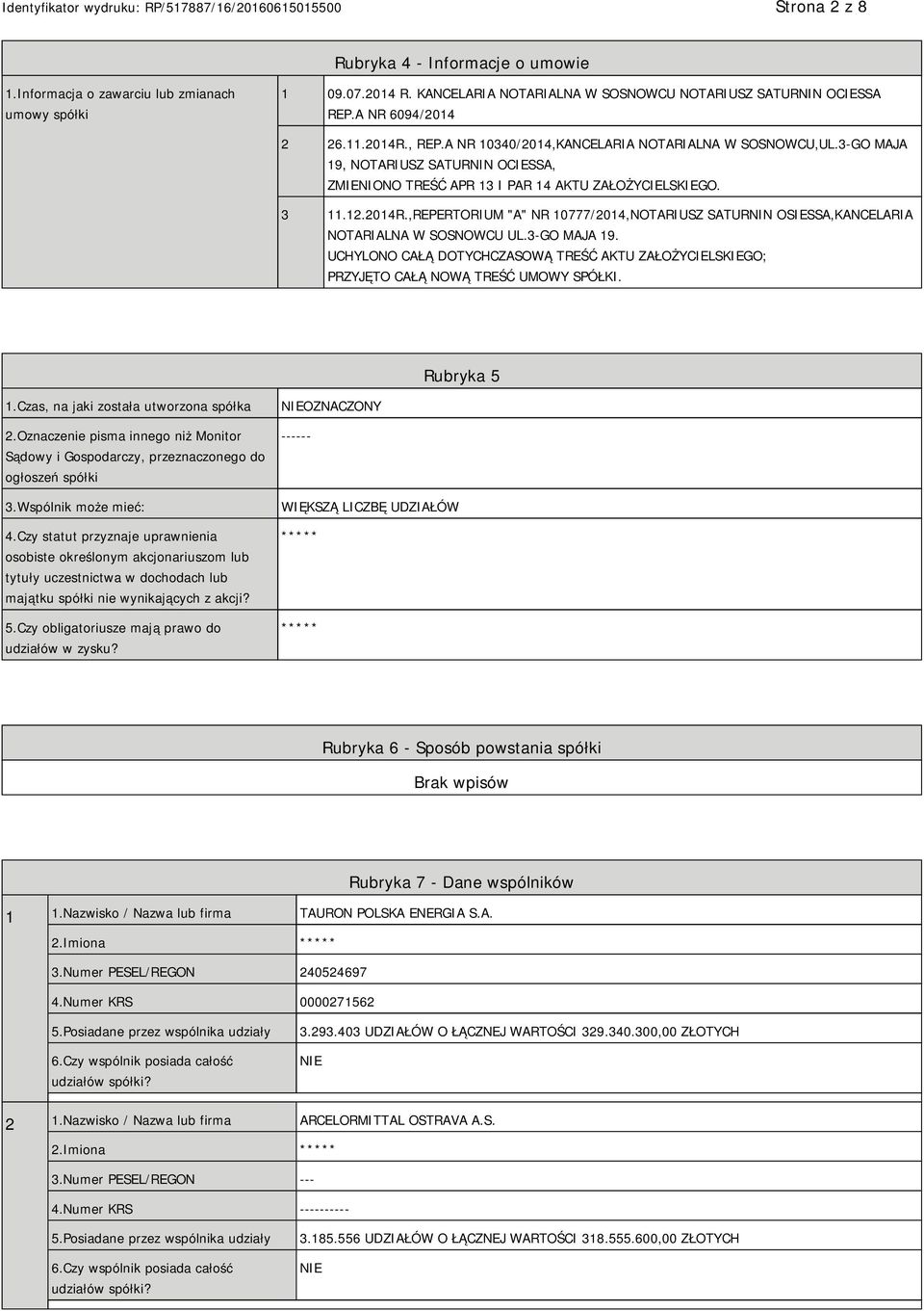 3-GO MAJA 19. UCHYLONO CAŁĄ DOTYCHCZASOWĄ TREŚĆ AKTU ZAŁOŻYCIELSKIEGO; PRZYJĘTO CAŁĄ NOWĄ TREŚĆ UMOWY SPÓŁKI. Rubryka 5 1.Czas, na jaki została utworzona spółka 2.