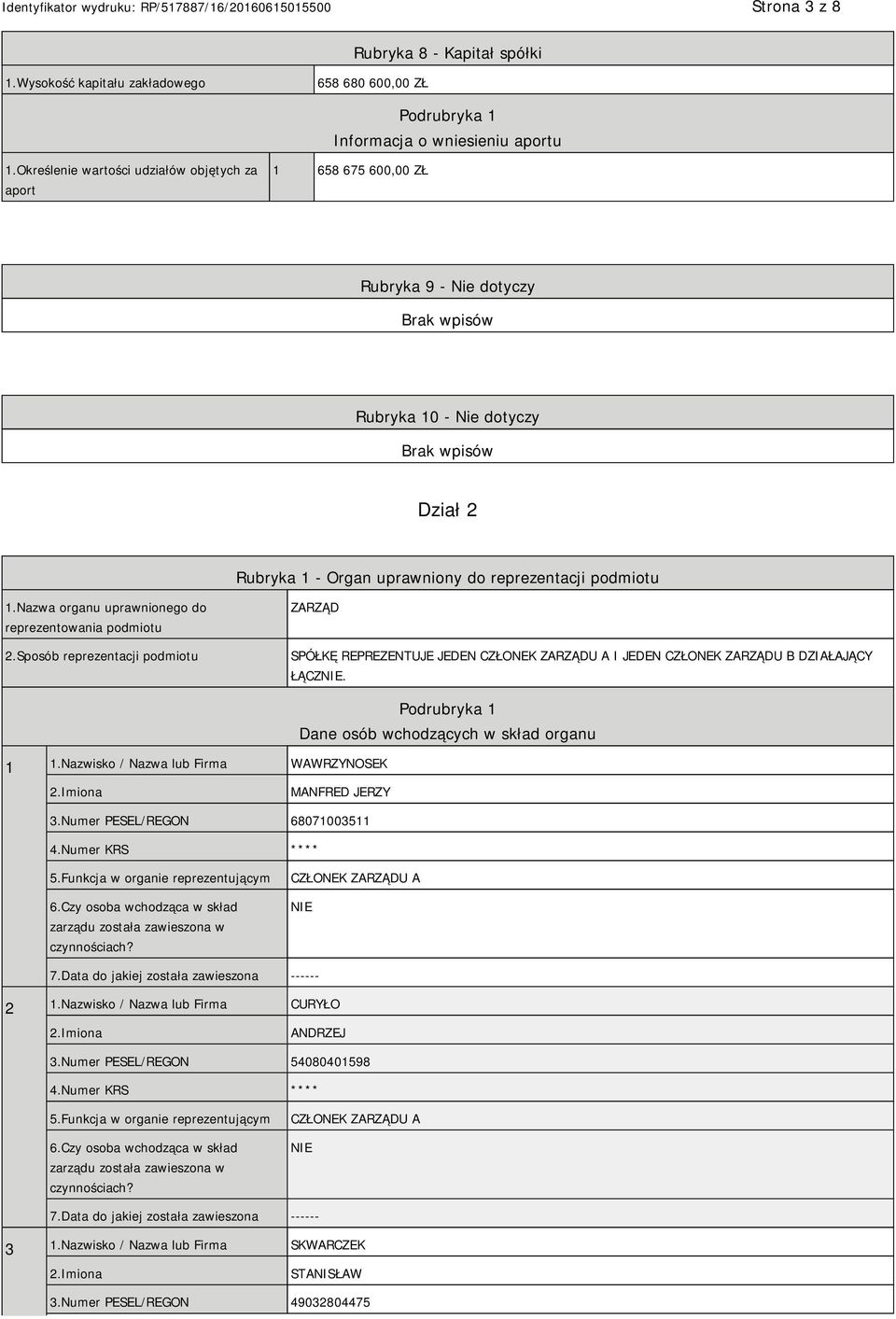 Nazwa organu uprawnionego do reprezentowania podmiotu 2.Sposób reprezentacji podmiotu ZARZĄD SPÓŁKĘ REPREZENTUJE JEDEN CZŁONEK ZARZĄDU A I JEDEN CZŁONEK ZARZĄDU B DZIAŁAJĄCY ŁĄCZ. 1 1.