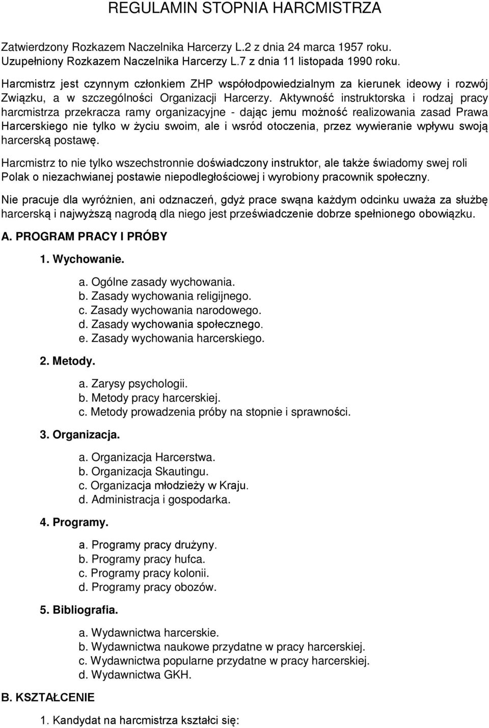 Aktywność instruktorska i rodzaj pracy harcmistrza przekracza ramy organizacyjne - dając jemu możność realizowania zasad Prawa Harcerskiego nie tylko w życiu swoim, ale i wsród otoczenia, przez