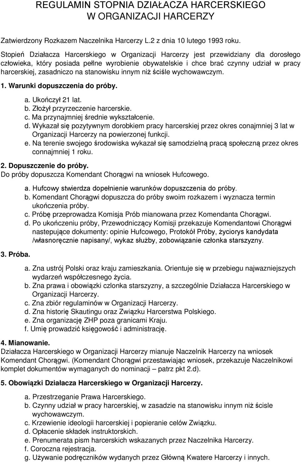 na stanowisku innym niż ściśle wychowawczym. 1. Warunki dopuszczenia do próby. a. Ukończył 21 lat. b. Złożył przyrzeczenie harcerskie. c. Ma przynajmniej średnie wykształcenie. d. Wykazał się pozytywnym dorobkiem pracy harcerskiej przez okres conajmniej 3 lat w Organizacji Harcerzy na powierzonej funkcji.