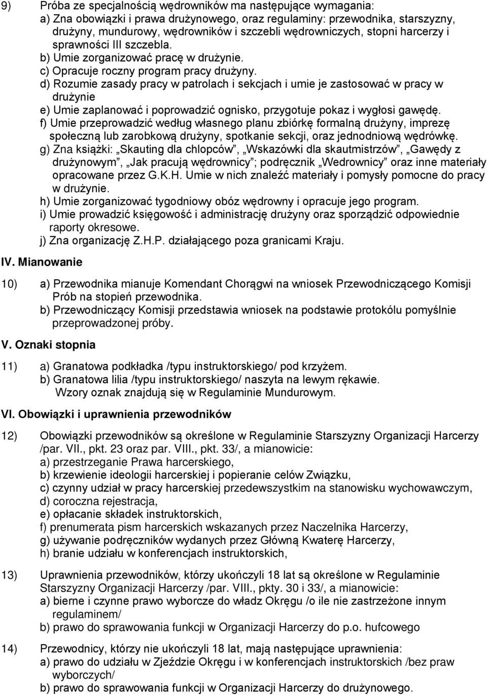 d) Rozumie zasady pracy w patrolach i sekcjach i umie je zastosować w pracy w drużynie e) Umie zaplanować i poprowadzić ognisko, przygotuje pokaz i wygłosi gawędę.